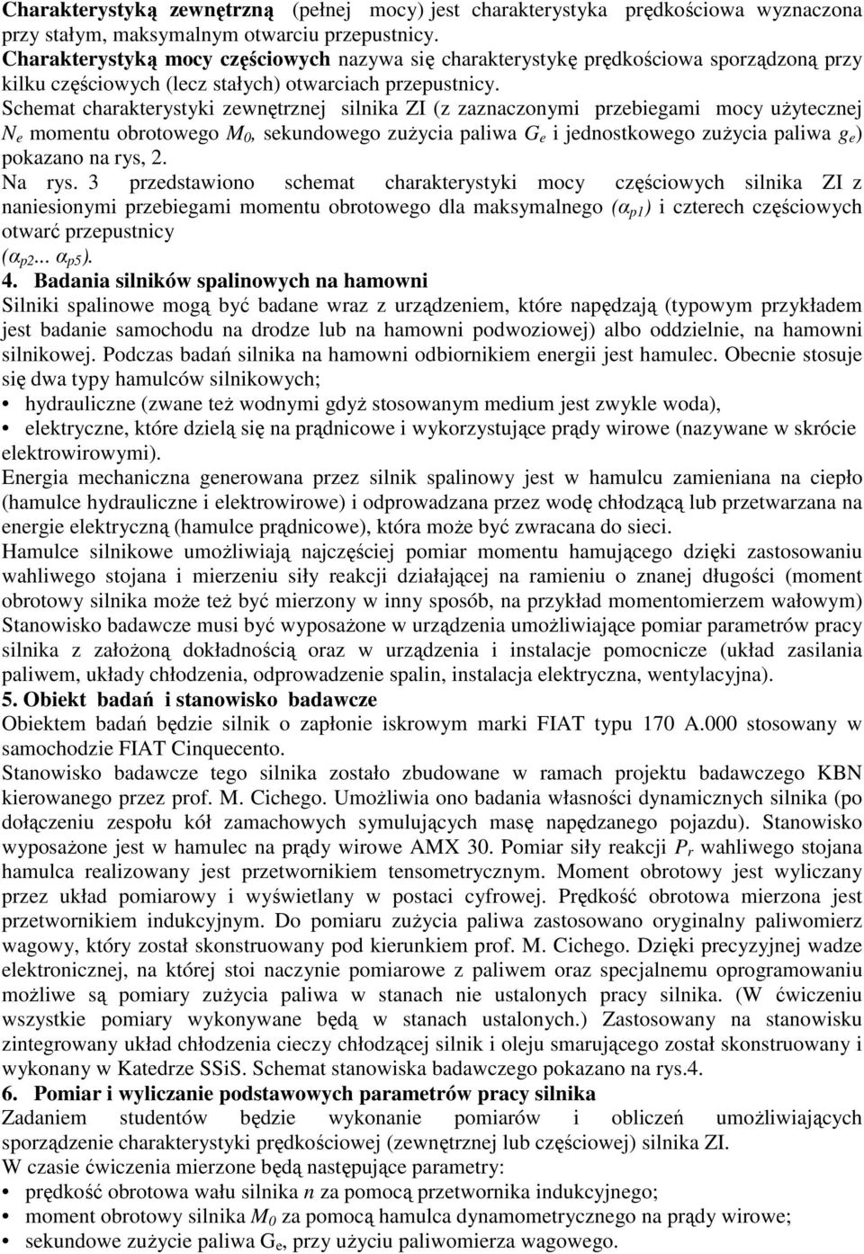 Schemat charakterystyki zewnętrznej silnika ZI (z zaznaczonymi przebiegami mocy uŝytecznej N e momentu obrotowego M 0, sekundowego zuŝycia paliwa G e i jednostkowego zuŝycia paliwa g e ) pokazano na