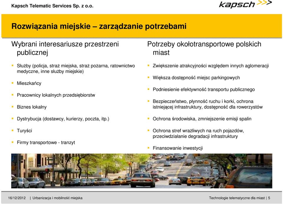 ) Turyści Firmy transportowe - tranzyt Potrzeby okołotransportowe polskich miast Zwiększenie atrakcyjności względem innych aglomeracji Większa dostępność miejsc parkingowych Podniesienie efektywność