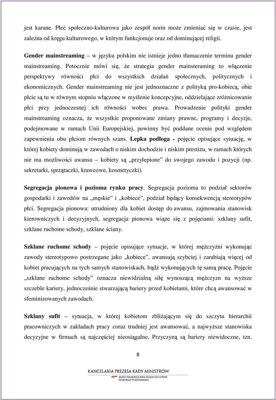 Potocznie mówi się, że strategia gender mainsteraming to włączenie perspektywy równości płci do wszystkich działań społecznych, politycznych i ekonomicznych.