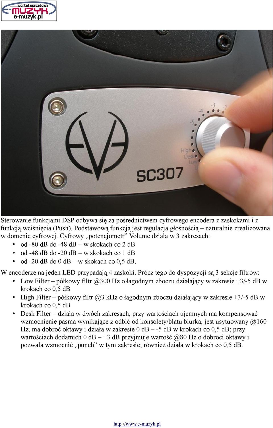 Cyfrowy potencjometr Volume działa w 3 zakresach: od -80 db do -48 db w skokach co 2 db od -48 db do -20 db w skokach co 1 db od -20 db do 0 db w skokach co 0,5 db.