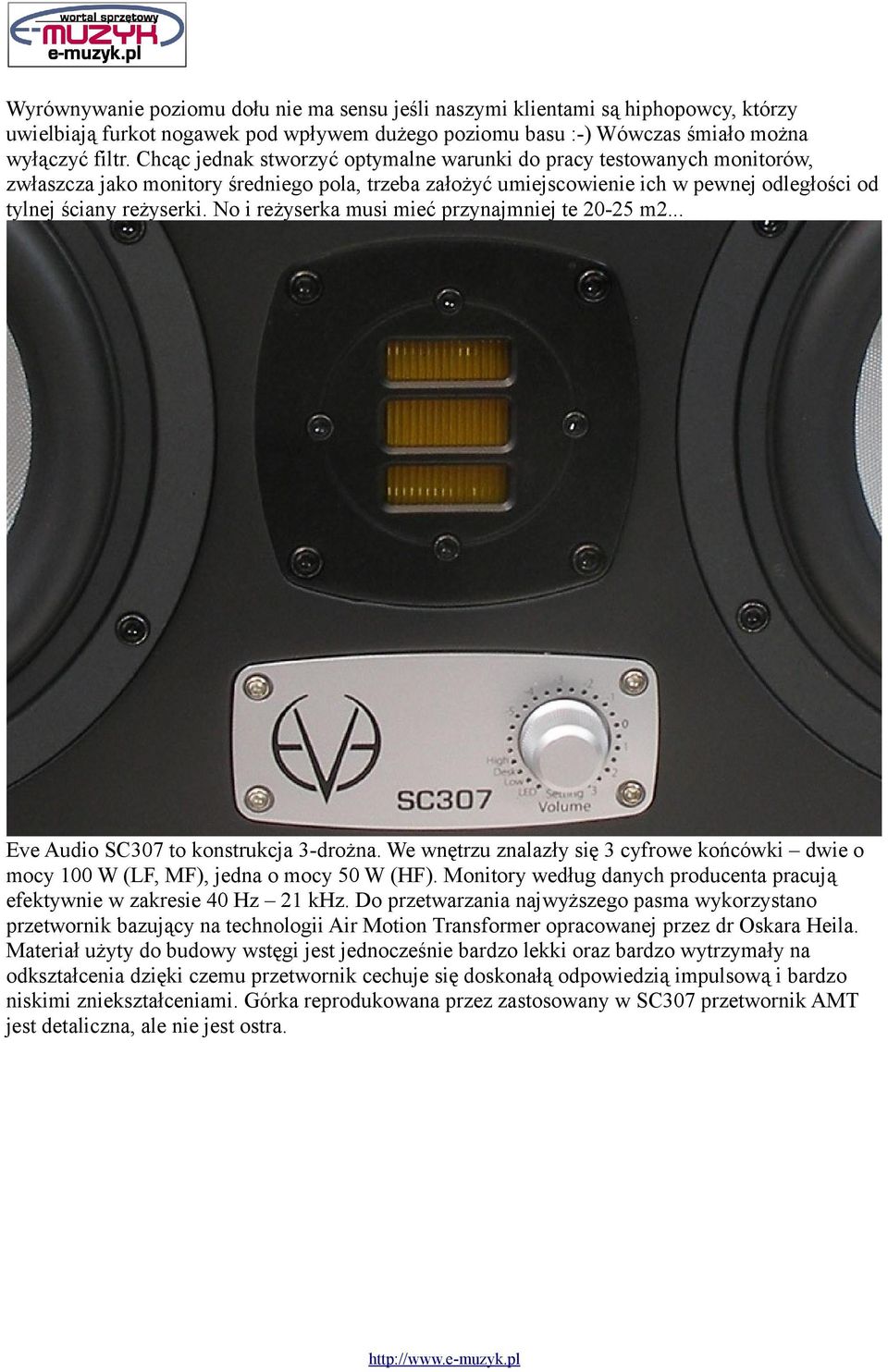 No i reżyserka musi mieć przynajmniej te 20-25 m2... Eve Audio SC307 to konstrukcja 3-drożna. We wnętrzu znalazły się 3 cyfrowe końcówki dwie o mocy 100 W (LF, MF), jedna o mocy 50 W (HF).