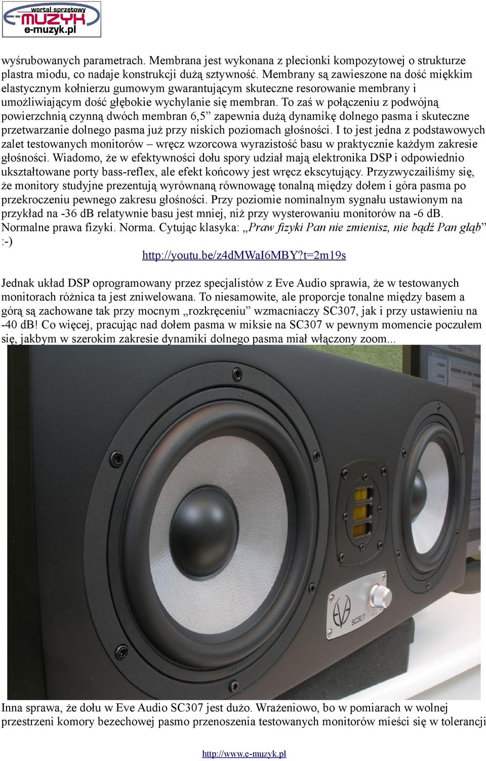 To zaś w połączeniu z podwójną powierzchnią czynną dwóch membran 6,5 zapewnia dużą dynamikę dolnego pasma i skuteczne przetwarzanie dolnego pasma już przy niskich poziomach głośności.