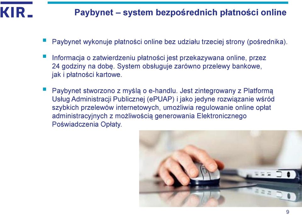 System obsługuje zarówno przelewy bankowe, jak i płatności kartowe. Paybynet stworzono z myślą o e-handlu.