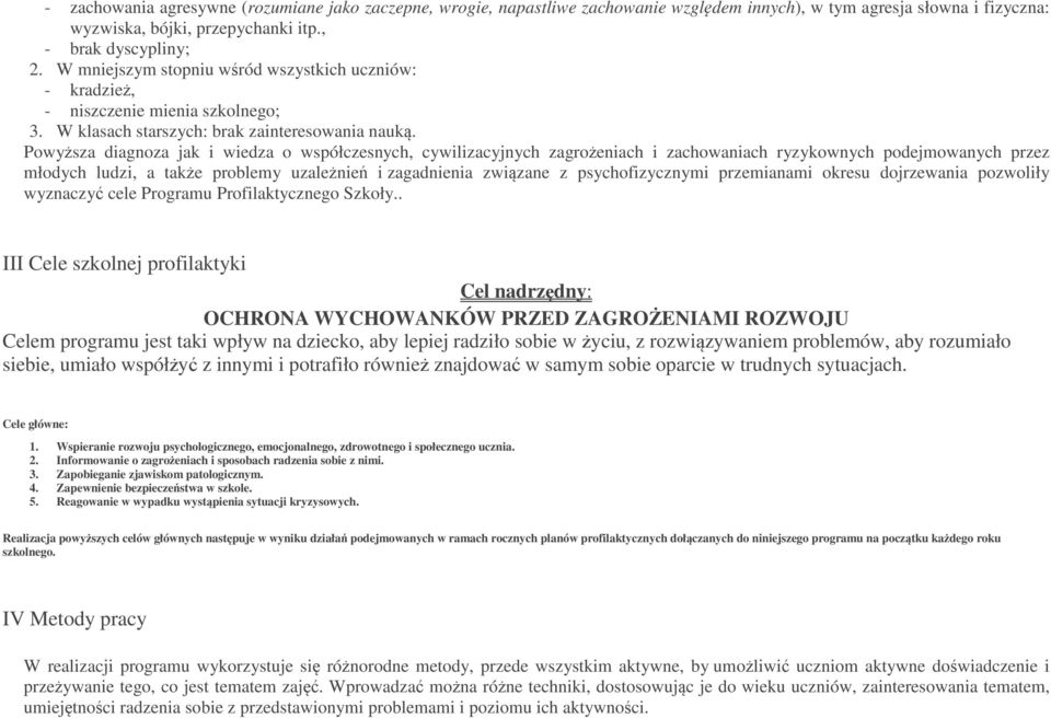 Powyższa diagnoza jak i wiedza o współczesnych, cywilizacyjnych zagrożeniach i zachowaniach ryzykownych podejmowanych przez młodych ludzi, a także problemy uzależnień i zagadnienia związane z