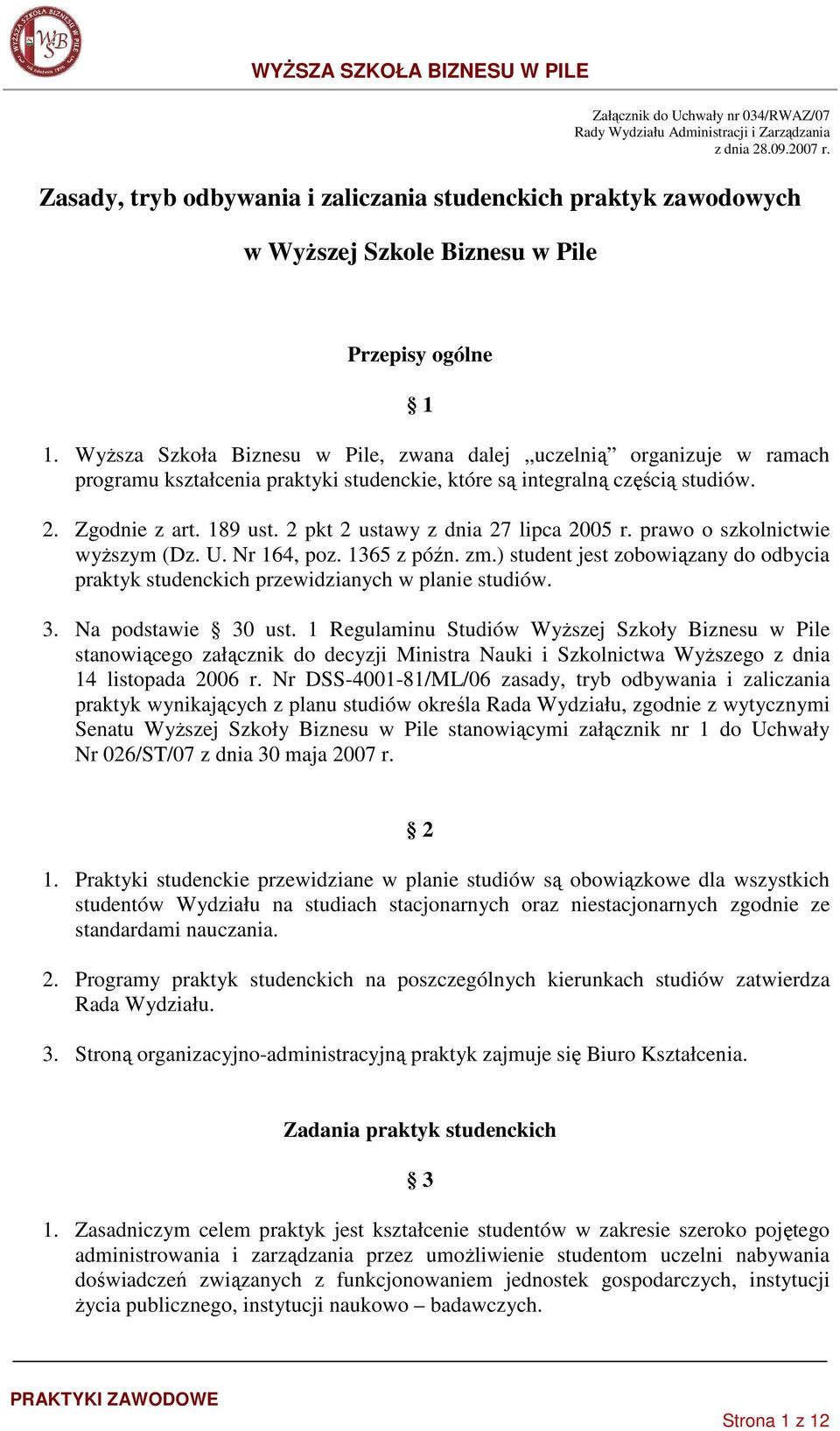 WyŜsza Szkoła Biznesu w Pile, zwana dalej uczelnią organizuje w ramach programu kształcenia praktyki studenckie, które są integralną częścią studiów. 2. Zgodnie z art. 189 ust.