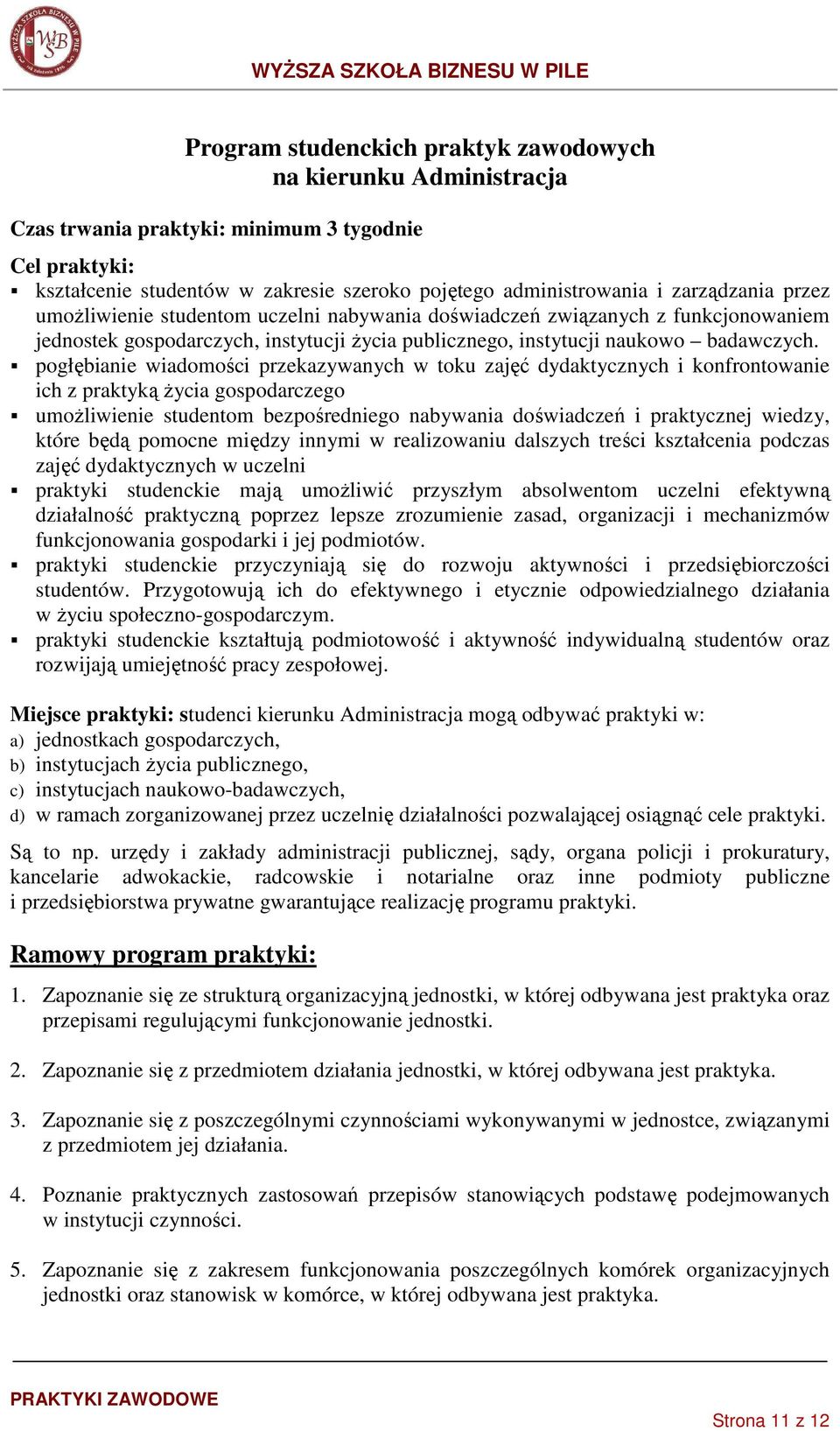 pogłębianie wiadomości przekazywanych w toku zajęć dydaktycznych i konfrontowanie ich z praktyką Ŝycia gospodarczego umoŝliwienie studentom bezpośredniego nabywania doświadczeń i praktycznej wiedzy,
