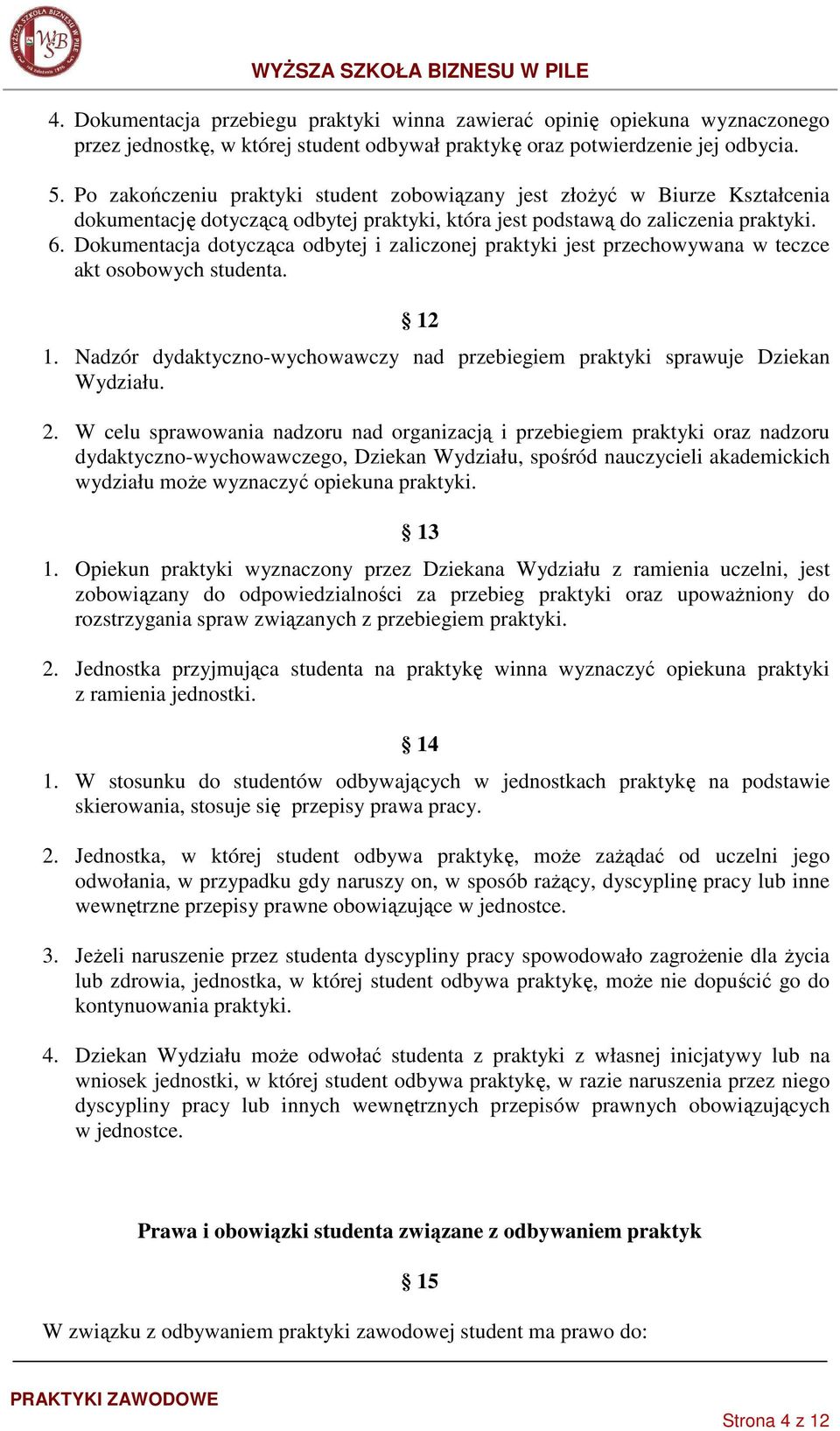 Dokumentacja dotycząca odbytej i zaliczonej praktyki jest przechowywana w teczce akt osobowych studenta. 12 1. Nadzór dydaktyczno-wychowawczy nad przebiegiem praktyki sprawuje Dziekan Wydziału. 2.