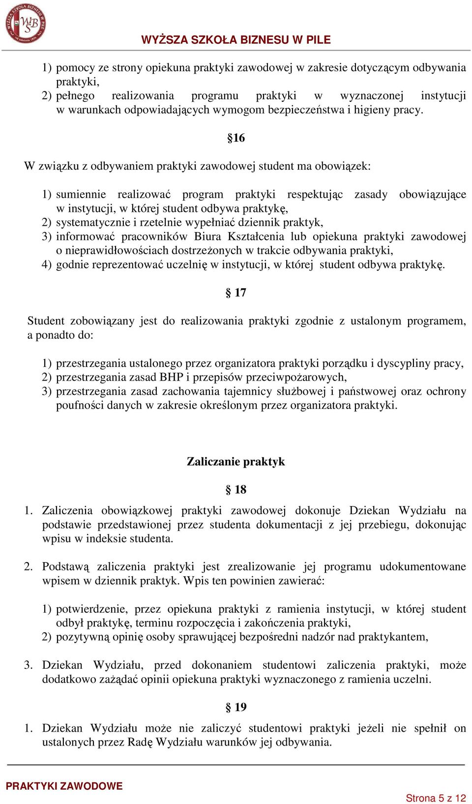 16 W związku z odbywaniem praktyki zawodowej student ma obowiązek: 1) sumiennie realizować program praktyki respektując zasady obowiązujące w instytucji, w której student odbywa praktykę, 2)
