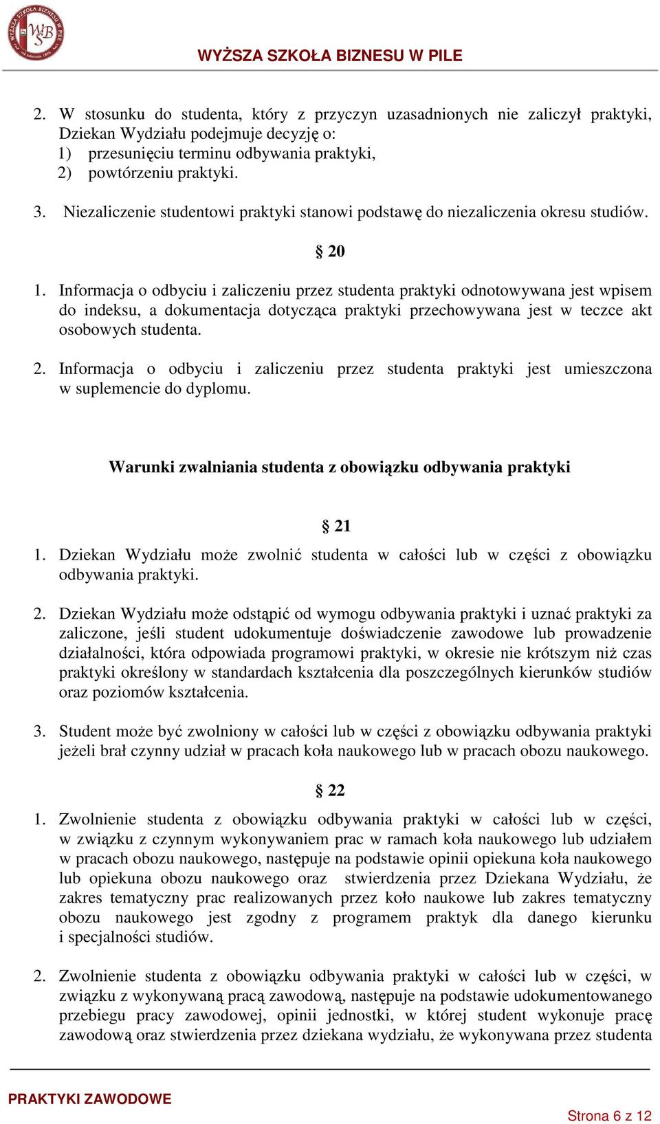 Informacja o odbyciu i zaliczeniu przez studenta praktyki odnotowywana jest wpisem do indeksu, a dokumentacja dotycząca praktyki przechowywana jest w teczce akt osobowych studenta. 2.