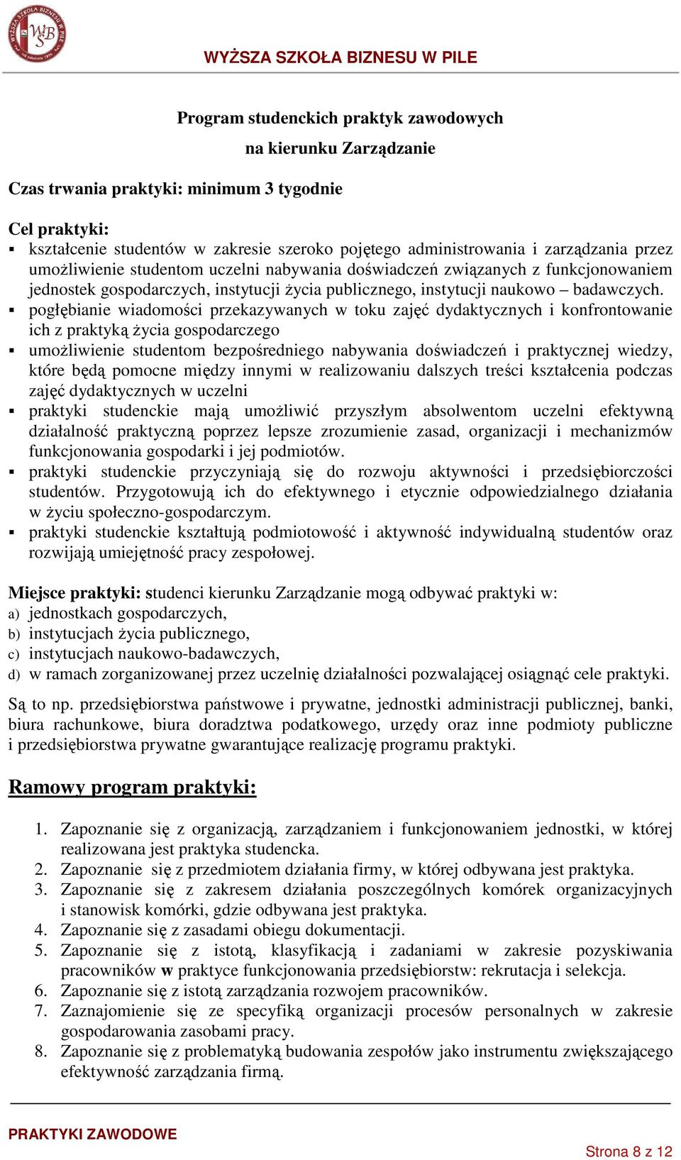 pogłębianie wiadomości przekazywanych w toku zajęć dydaktycznych i konfrontowanie ich z praktyką Ŝycia gospodarczego umoŝliwienie studentom bezpośredniego nabywania doświadczeń i praktycznej wiedzy,