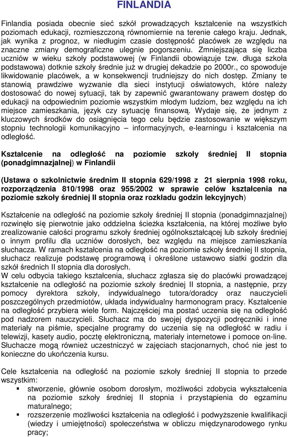 Zmniejszająca się liczba uczniów w wieku szkoły podstawowej (w Finlandii obowiązuje tzw. długa szkoła podstawowa) dotknie szkoły średnie juŝ w drugiej dekadzie po 2000r.