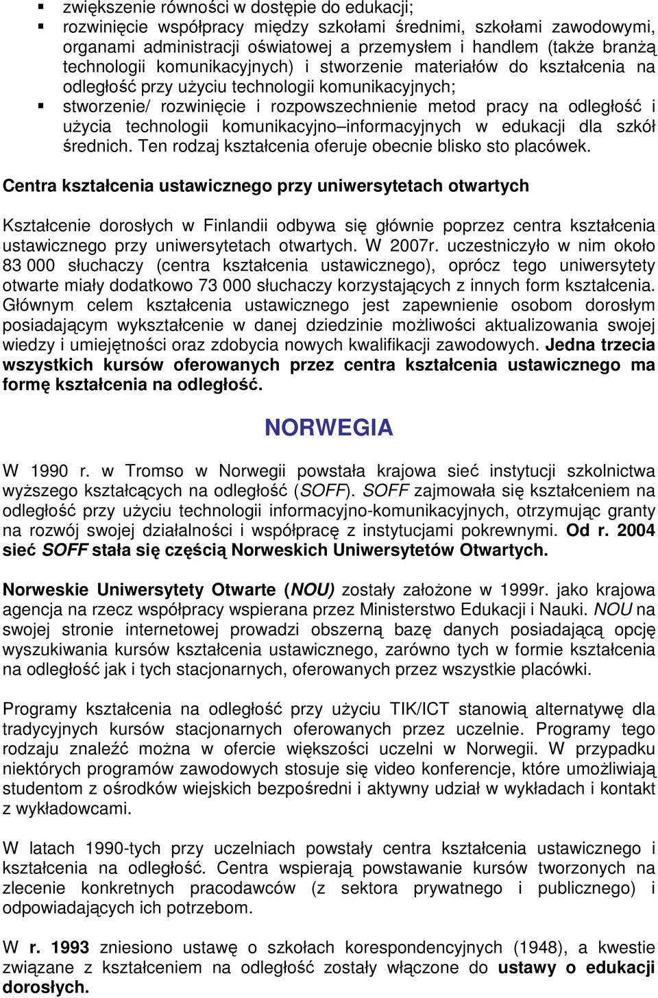 komunikacyjno informacyjnych w edukacji dla szkół średnich. Ten rodzaj kształcenia oferuje obecnie blisko sto placówek.