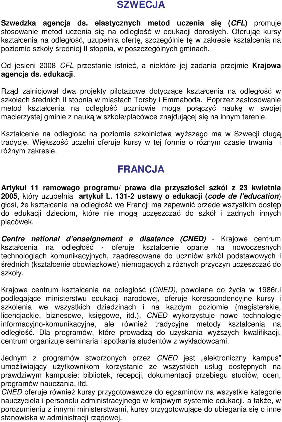Od jesieni 2008 CFL przestanie istnieć, a niektóre jej zadania przejmie Krajowa agencja ds. edukacji.