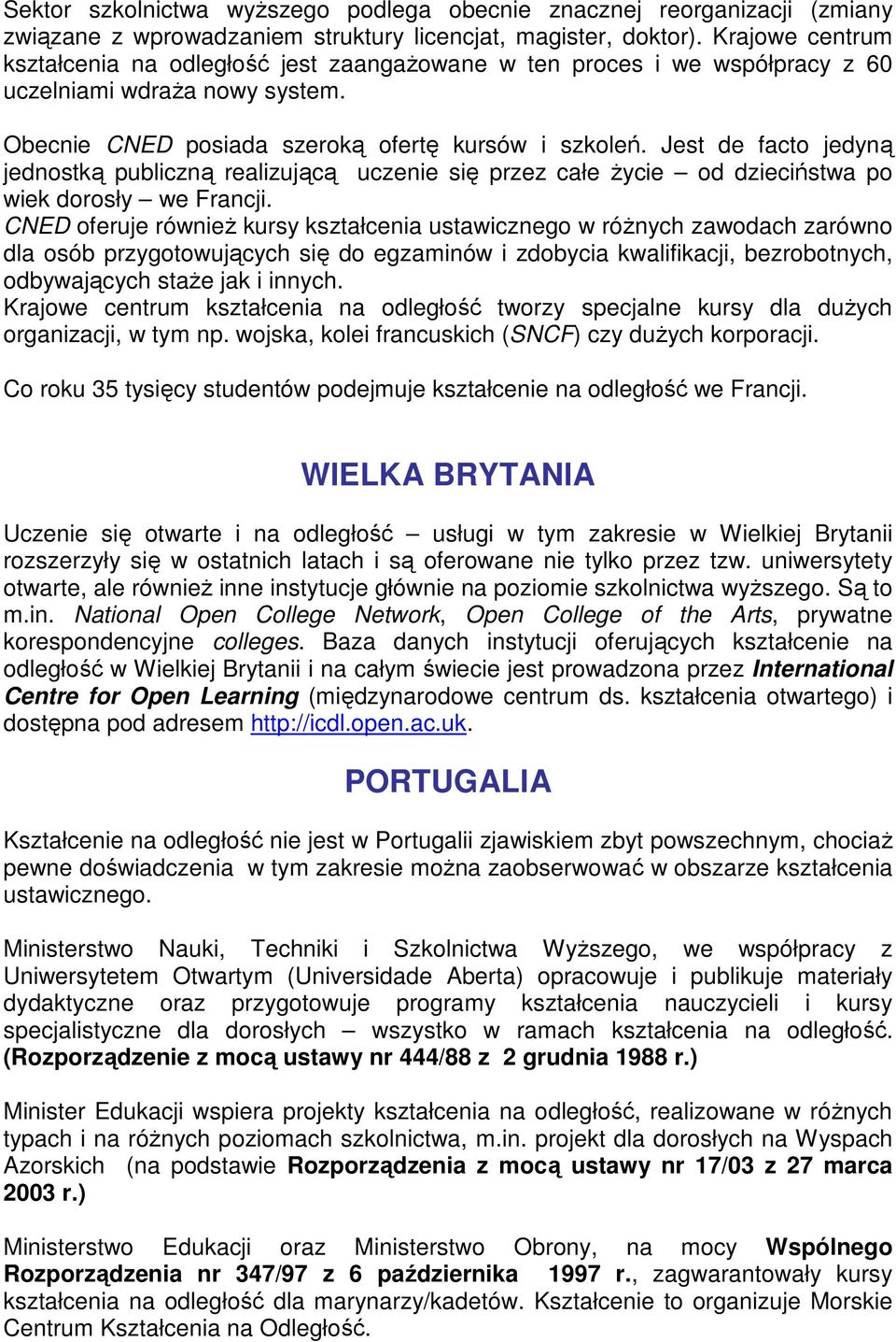 Jest de facto jedyną jednostką publiczną realizującą uczenie się przez całe Ŝycie od dzieciństwa po wiek dorosły we Francji.
