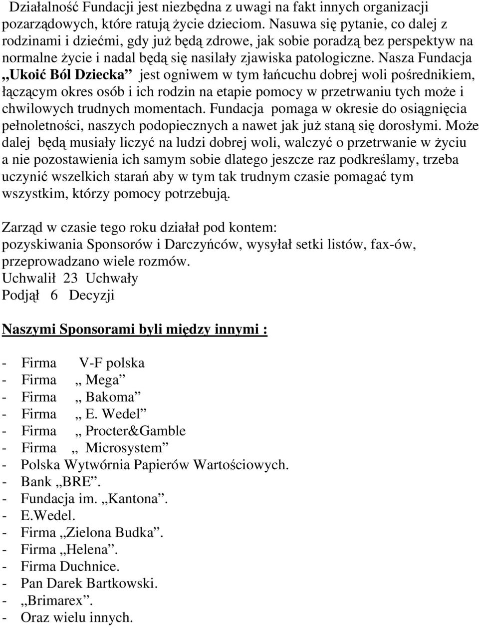 Nasza Fundacja Ukoić Ból Dziecka jest ogniwem w tym łańcuchu dobrej woli pośrednikiem, łączącym okres osób i ich rodzin na etapie pomocy w przetrwaniu tych może i chwilowych trudnych momentach.