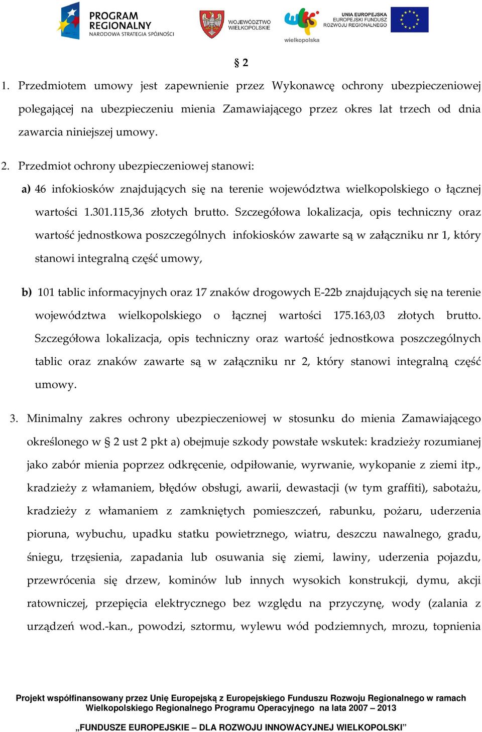 Szczegółowa lokalizacja, opis techniczny oraz wartość jednostkowa poszczególnych infokiosków zawarte są w załączniku nr 1, który stanowi integralną część umowy, b) 101 tablic informacyjnych oraz 17