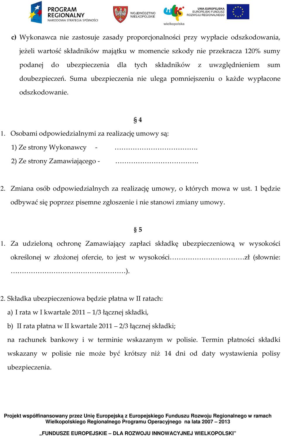 Osobami odpowiedzialnymi za realizację umowy są: 1) Ze strony Wykonawcy -. 2) Ze strony Zamawiającego -. 2. Zmiana osób odpowiedzialnych za realizację umowy, o których mowa w ust.
