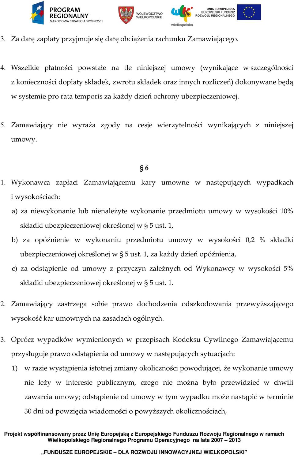 każdy dzień ochrony ubezpieczeniowej. 5. Zamawiający nie wyraża zgody na cesje wierzytelności wynikających z niniejszej umowy. 6 1.