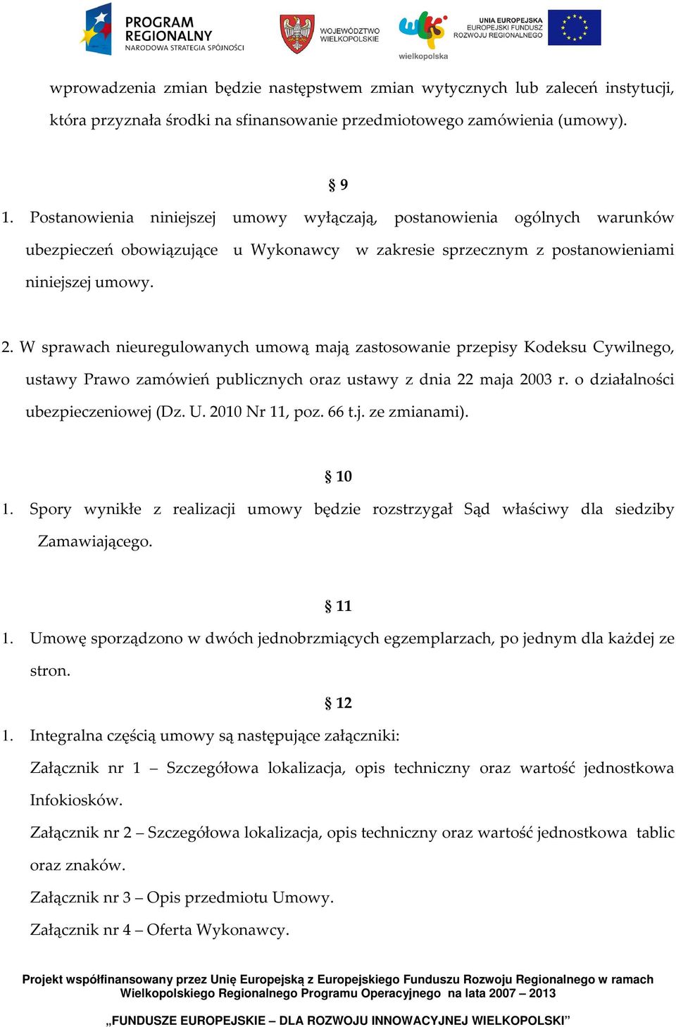W sprawach nieuregulowanych umową mają zastosowanie przepisy Kodeksu Cywilnego, ustawy Prawo zamówień publicznych oraz ustawy z dnia 22 maja 2003 r. o działalności ubezpieczeniowej (Dz. U.