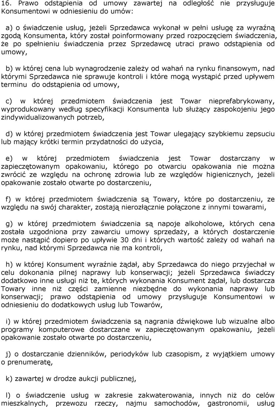 finansowym, nad którymi Sprzedawca nie sprawuje kontroli i które mogą wystąpić przed upływem terminu do odstąpienia od umowy, c) w której przedmiotem świadczenia jest Towar nieprefabrykowany,