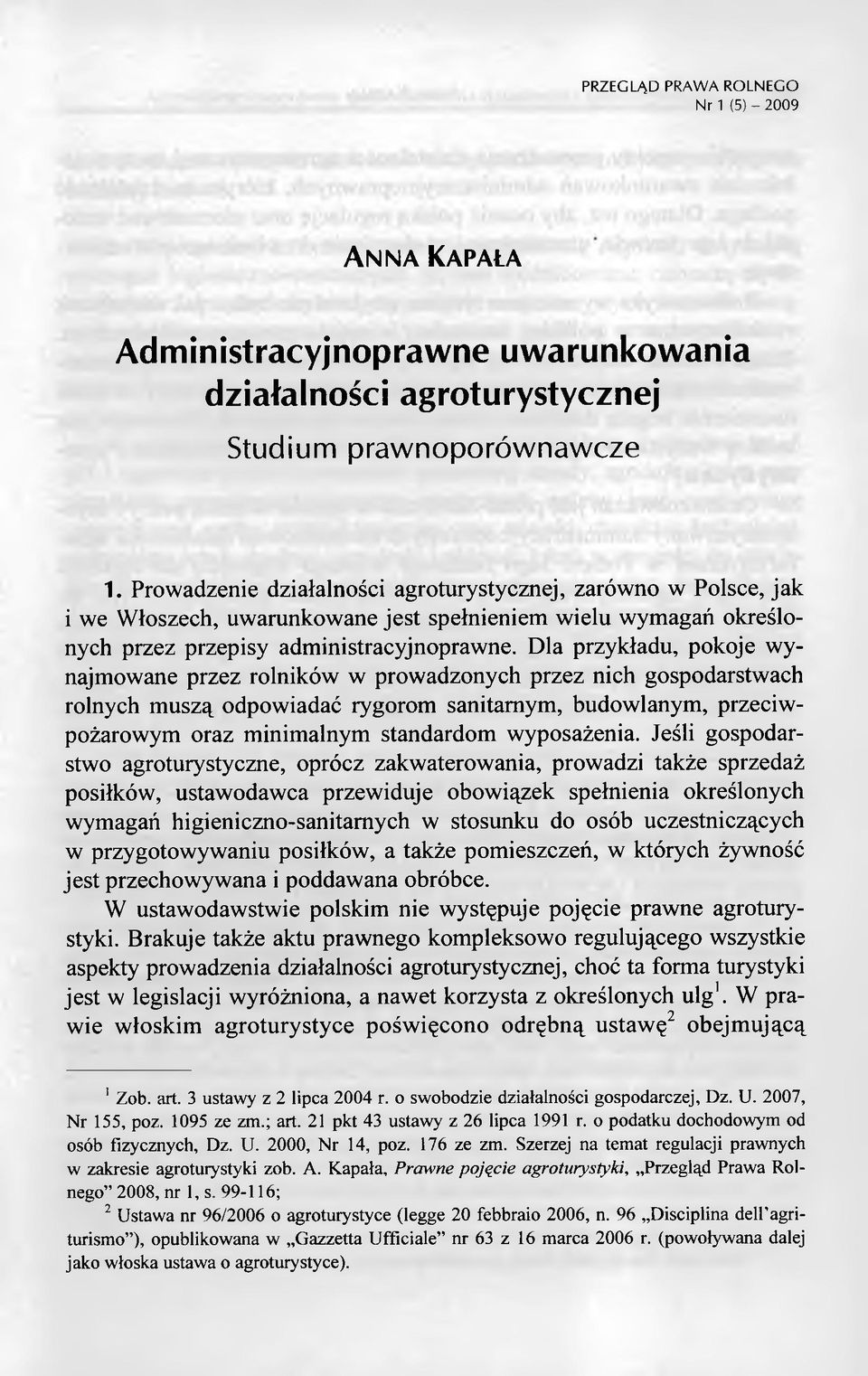 Dla przykładu, pokoje wynajmowane przez rolników w prowadzonych przez nich gospodarstwach rolnych muszą odpowiadać rygorom sanitarnym, budowlanym, przeciwpożarowym oraz minimalnym standardom