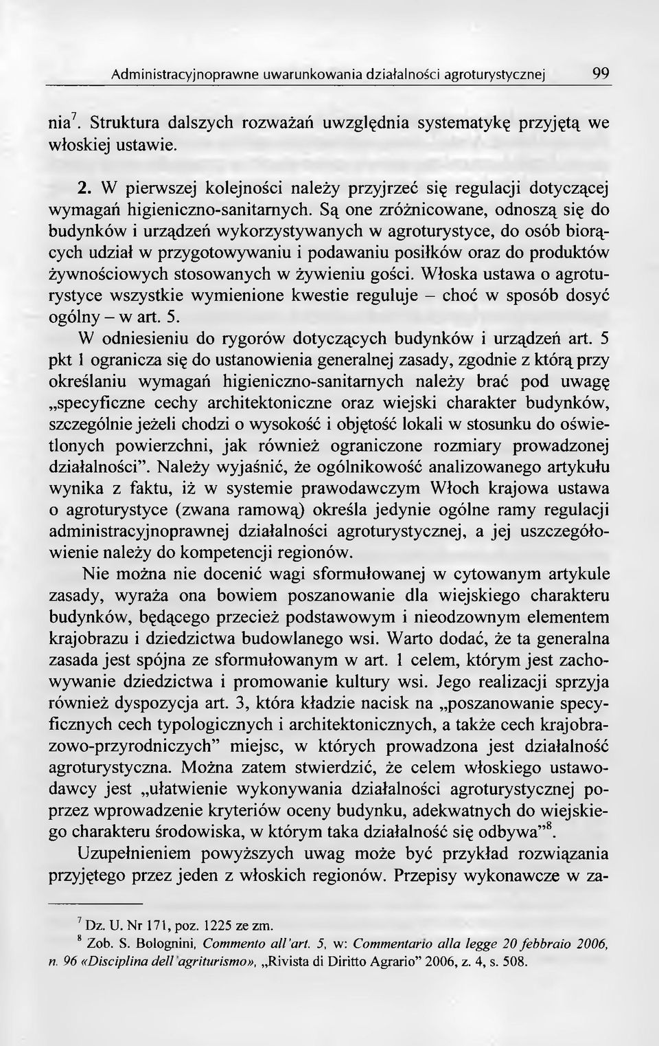 żywieniu gości. Włoska ustawa o agroturystyce wszystkie wymienione kwestie reguluje - choć w sposób dosyć ogólny - w art. 5. W odniesieniu do rygorów dotyczących budynków i urządzeń art.