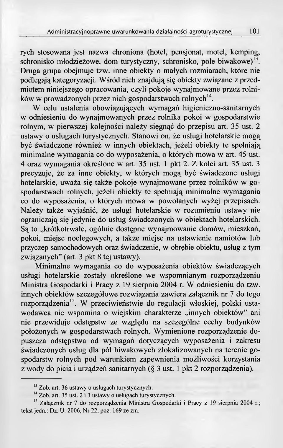 Wśród nich znajdują się obiekty związane z przedmiotem niniejszego opracowania, czyli pokoje wynajmowane przez rolników w prowadzonych przez nich gospodarstwach rolnych14.