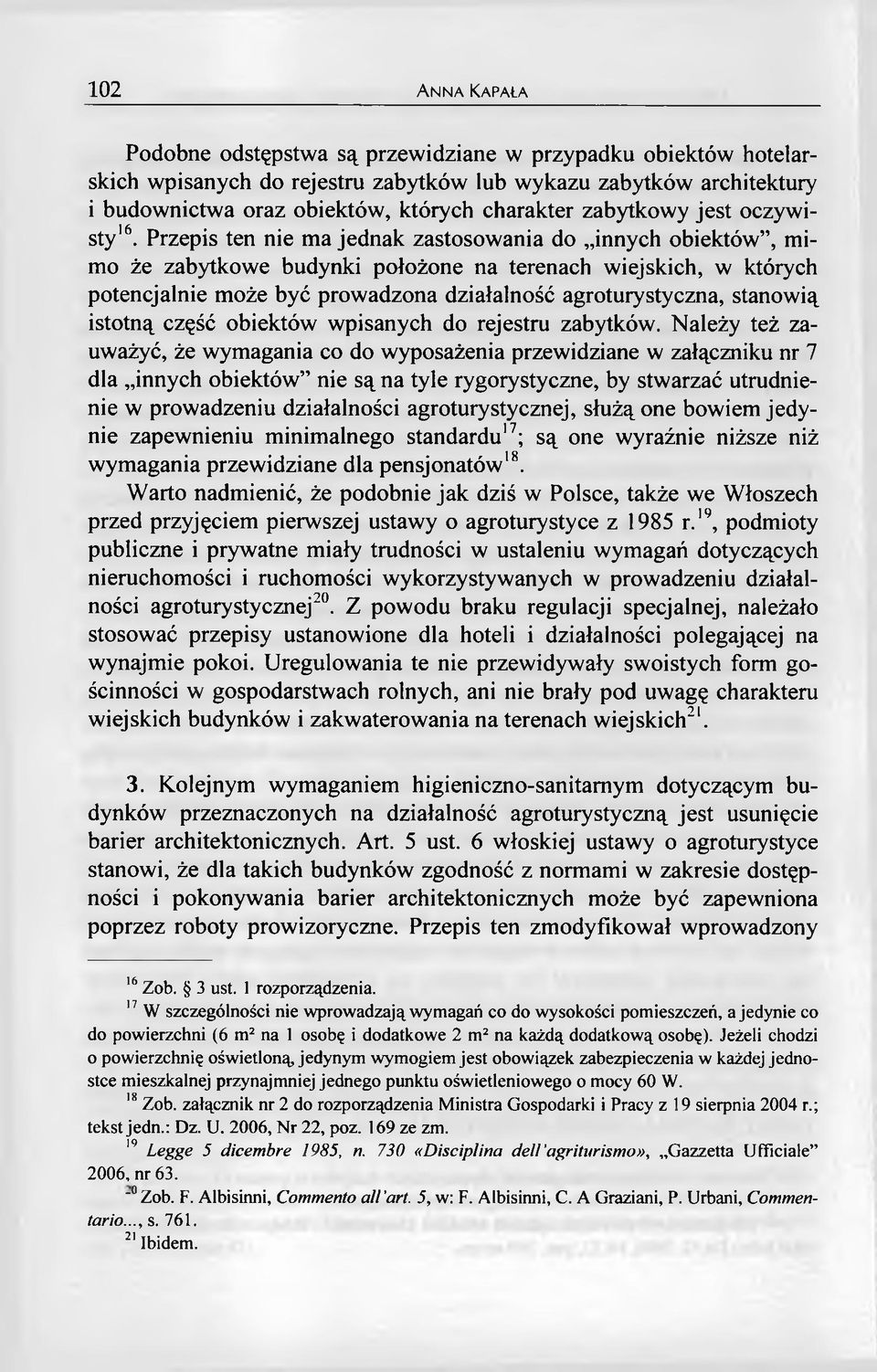 Przepis ten nie ma jednak zastosowania do innych obiektów, mimo że zabytkowe budynki położone na terenach wiejskich, w których potencjalnie może być prowadzona działalność agroturystyczna, stanowią