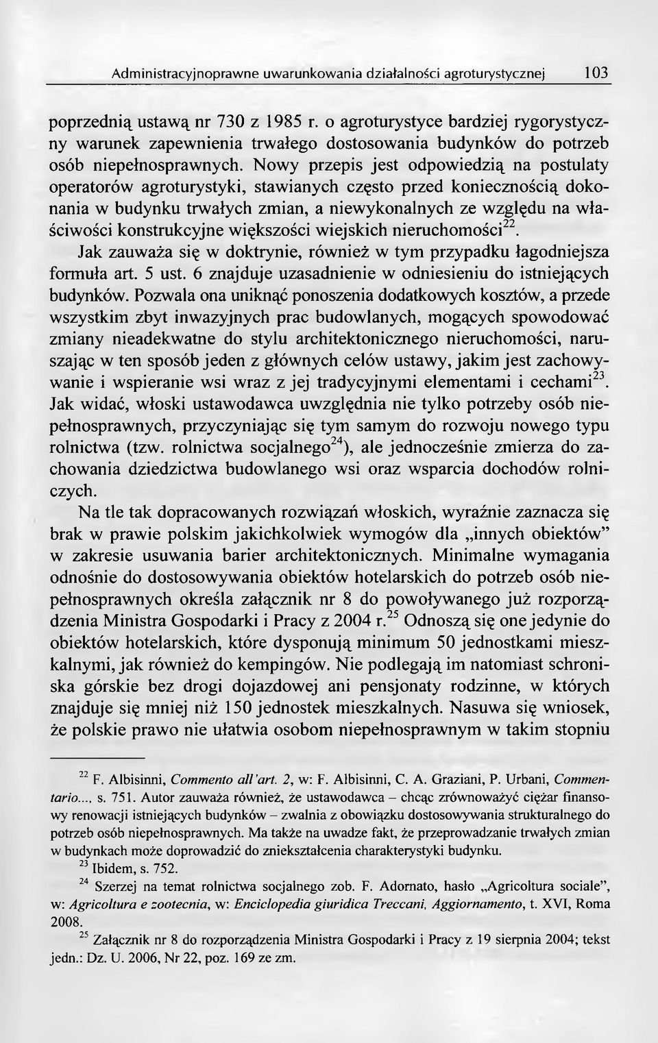 większości wiejskich nieruchomości22. Jak zauważa się w doktrynie, również w tym przypadku łagodniejsza formuła art. 5 ust. 6 znajduje uzasadnienie w odniesieniu do istniejących budynków.