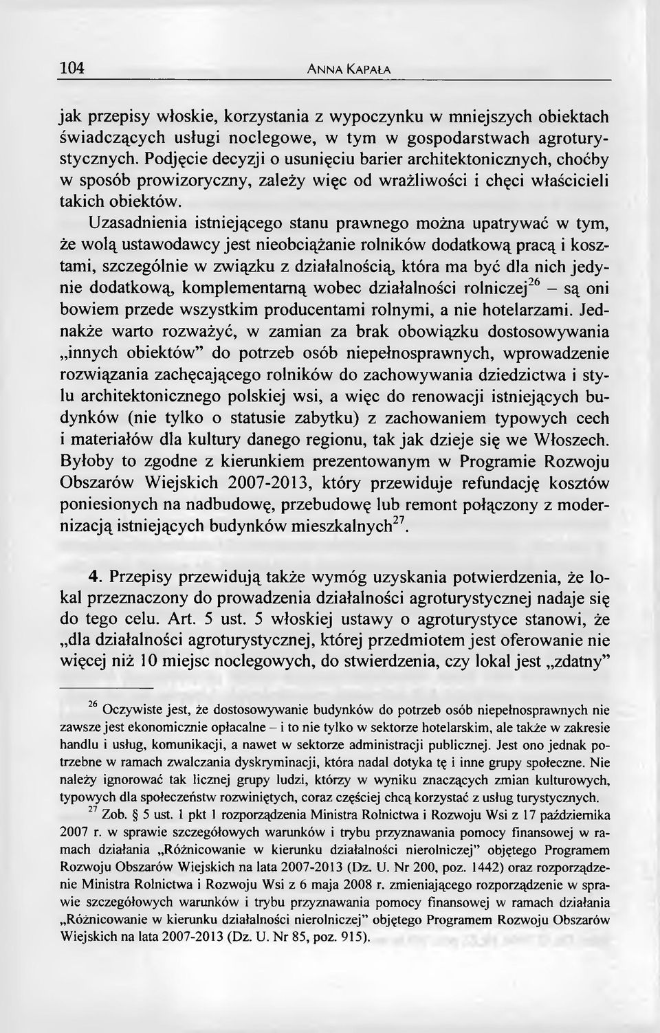 Uzasadnienia istniejącego stanu prawnego można upatrywać w tym, że wolą ustawodawcy jest nieobciążanie rolników dodatkową pracą i kosztami, szczególnie w związku z działalnością, która ma być dla