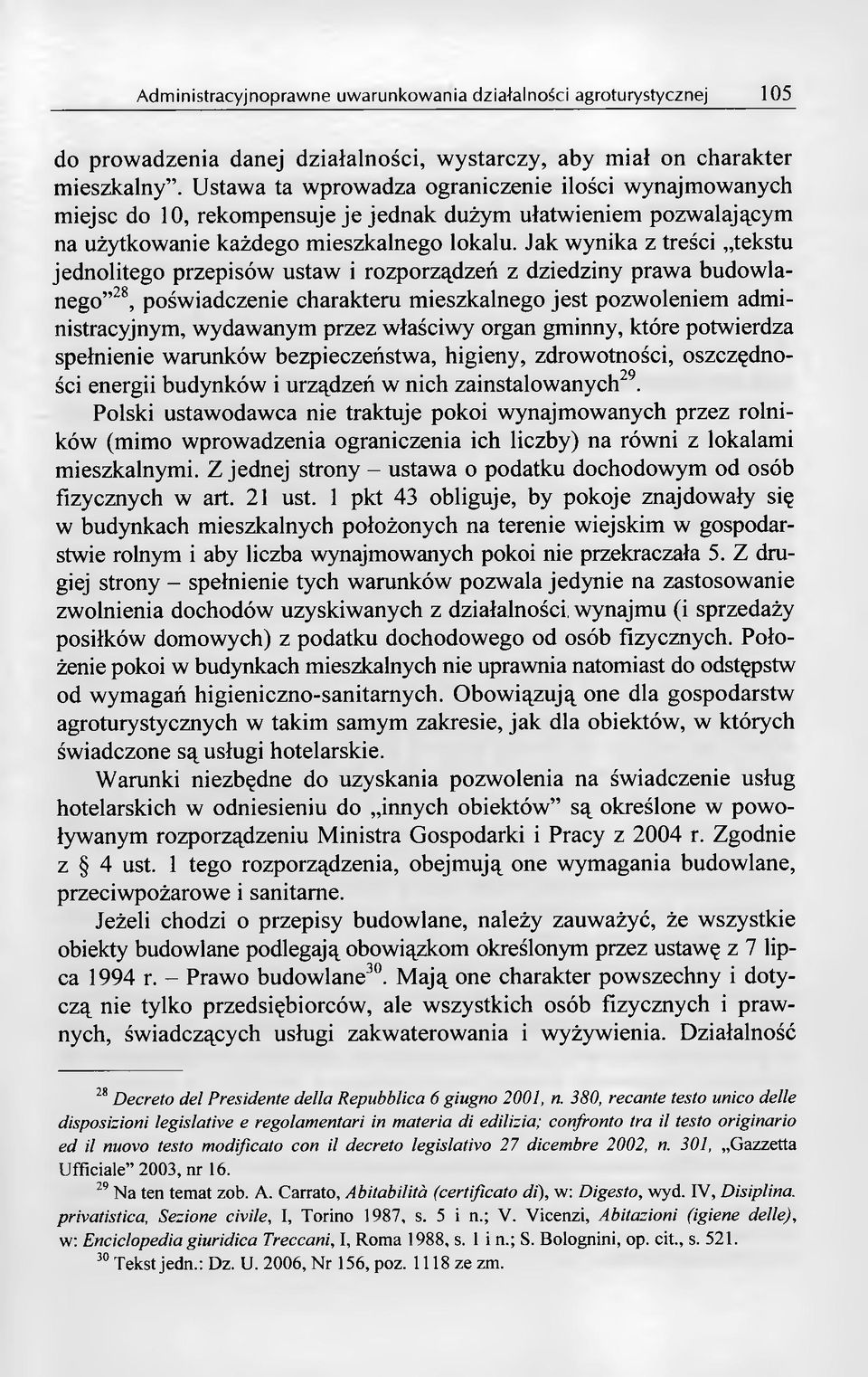 Jak wynika z treści tekstu jednolitego przepisów ustaw i rozporządzeń z dziedziny prawa budowlanego 28, poświadczenie charakteru mieszkalnego jest pozwoleniem administracyjnym, wydawanym przez