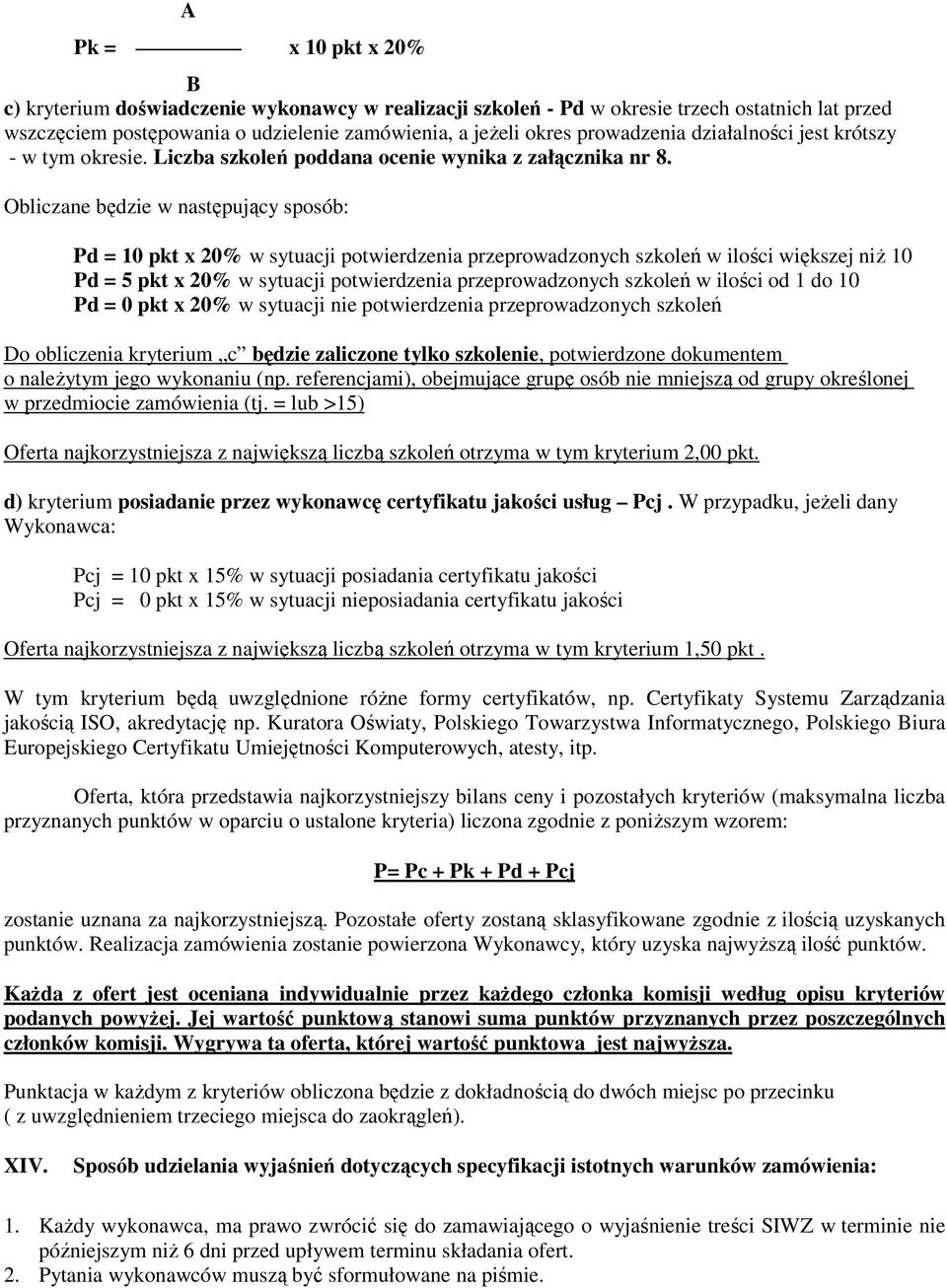 Obliczane będzie w następujący sposób: Pd = 10 pkt x 20% w sytuacji potwierdzenia przeprowadzonych szkoleń w ilości większej niŝ 10 Pd = 5 pkt x 20% w sytuacji potwierdzenia przeprowadzonych szkoleń