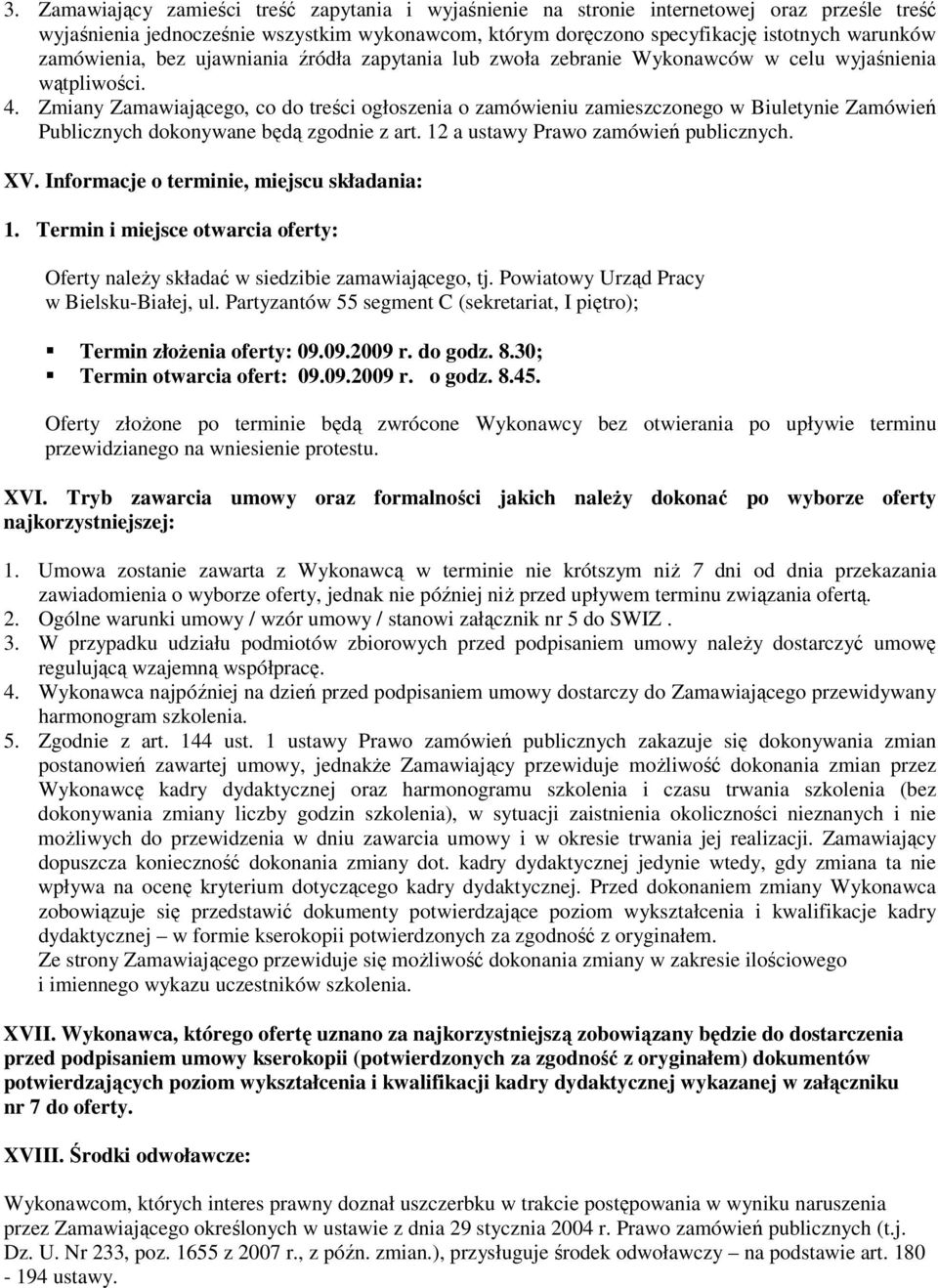 Zmiany Zamawiającego, co do treści ogłoszenia o zamówieniu zamieszczonego w Biuletynie Zamówień Publicznych dokonywane będą zgodnie z art. 12 a ustawy Prawo zamówień publicznych. XV.
