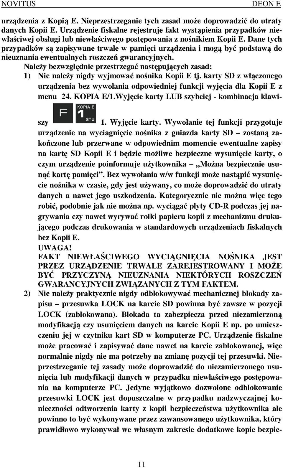 Dane tych przypadków są zapisywane trwale w pamięci urządzenia i mogą być podstawą do nieuznania ewentualnych roszczeń gwarancyjnych.