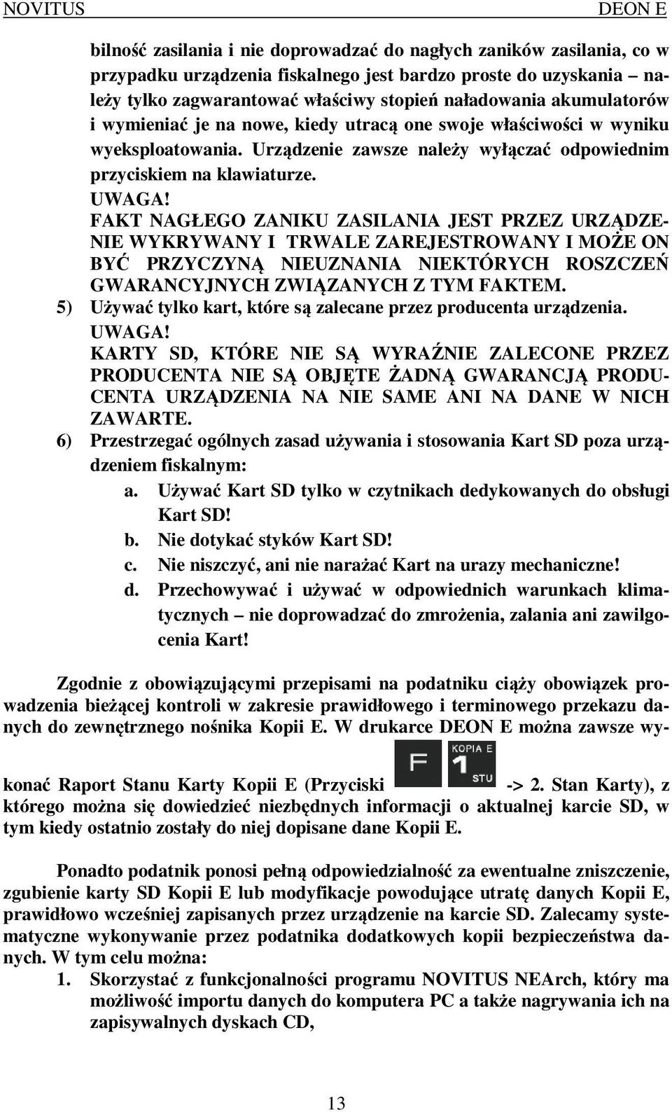 FAKT NAGŁEGO ZANIKU ZASILANIA JEST PRZEZ URZĄDZE- NIE WYKRYWANY I TRWALE ZAREJESTROWANY I MOŻE ON BYĆ PRZYCZYNĄ NIEUZNANIA NIEKTÓRYCH ROSZCZEŃ GWARANCYJNYCH ZWIĄZANYCH Z TYM FAKTEM.