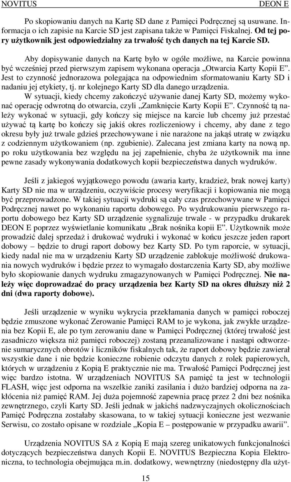 Aby dopisywanie danych na Kartę było w ogóle możliwe, na Karcie powinna być wcześniej przed pierwszym zapisem wykonana operacja Otwarcia Karty Kopii E.