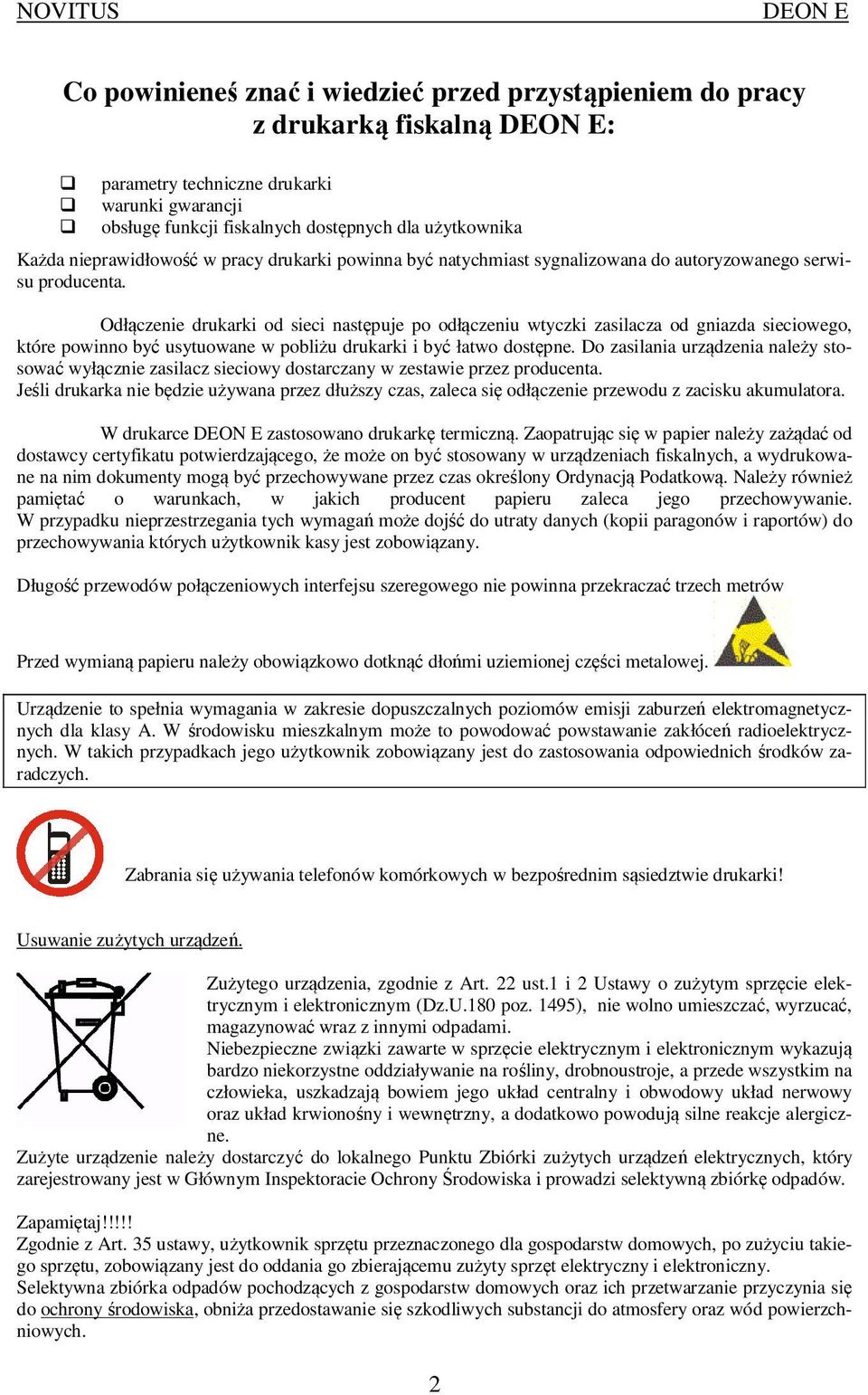 Odłączenie drukarki od sieci następuje po odłączeniu wtyczki zasilacza od gniazda sieciowego, które powinno być usytuowane w pobliżu drukarki i być łatwo dostępne.