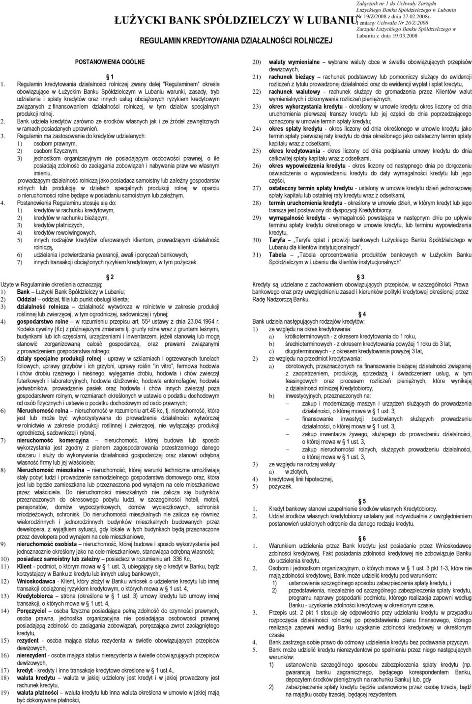 Regulamin kredytowania działalności rolniczej zwany dalej "Regulaminem" określa obowiązujące w Łużyckim Banku Spółdzielczym w Lubaniu warunki, zasady, tryb udzielania i spłaty kredytów oraz innych