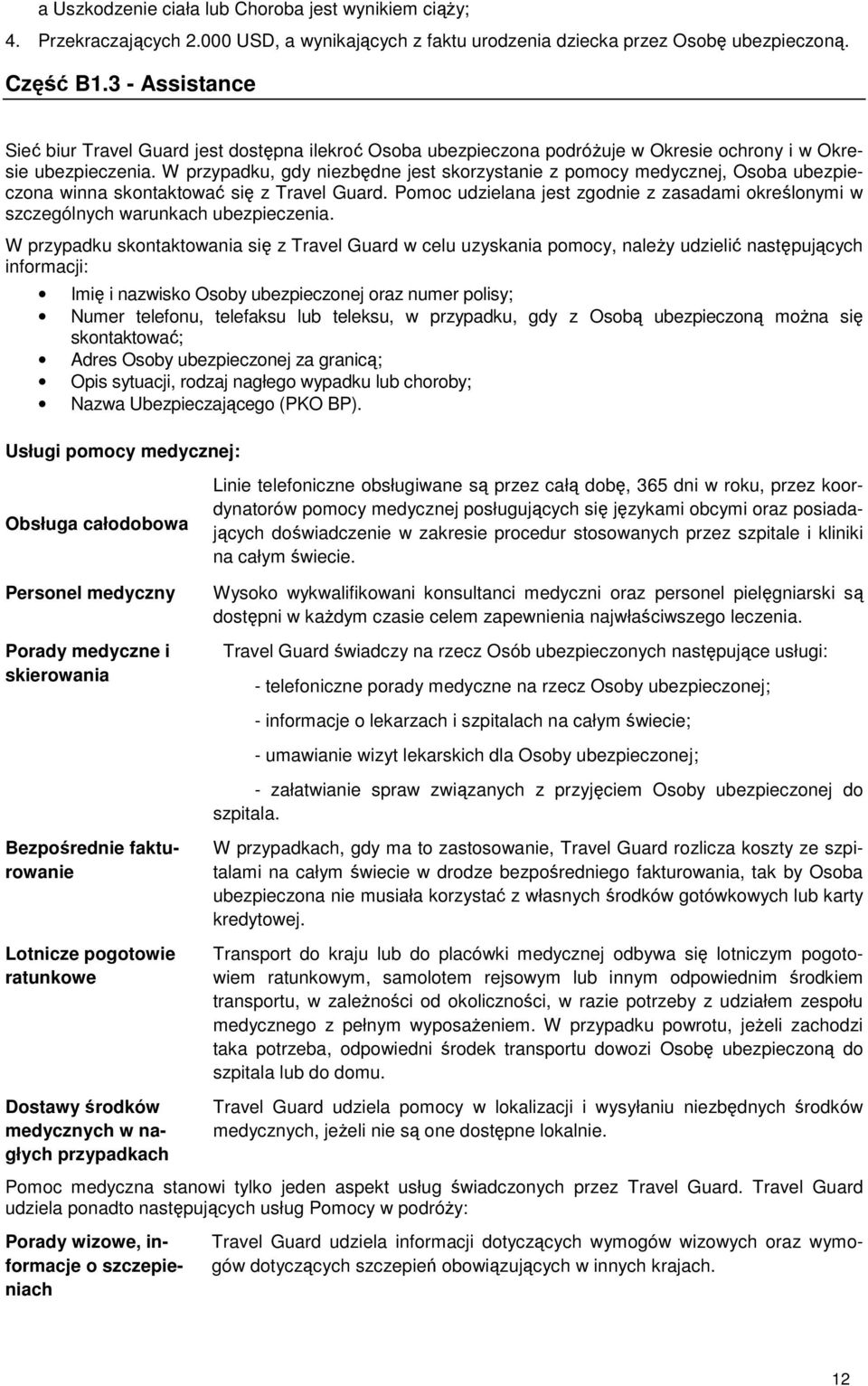W przypadku, gdy niezbędne jest skorzystanie z pomocy medycznej, Osoba ubezpieczona winna skontaktować się z Travel Guard.