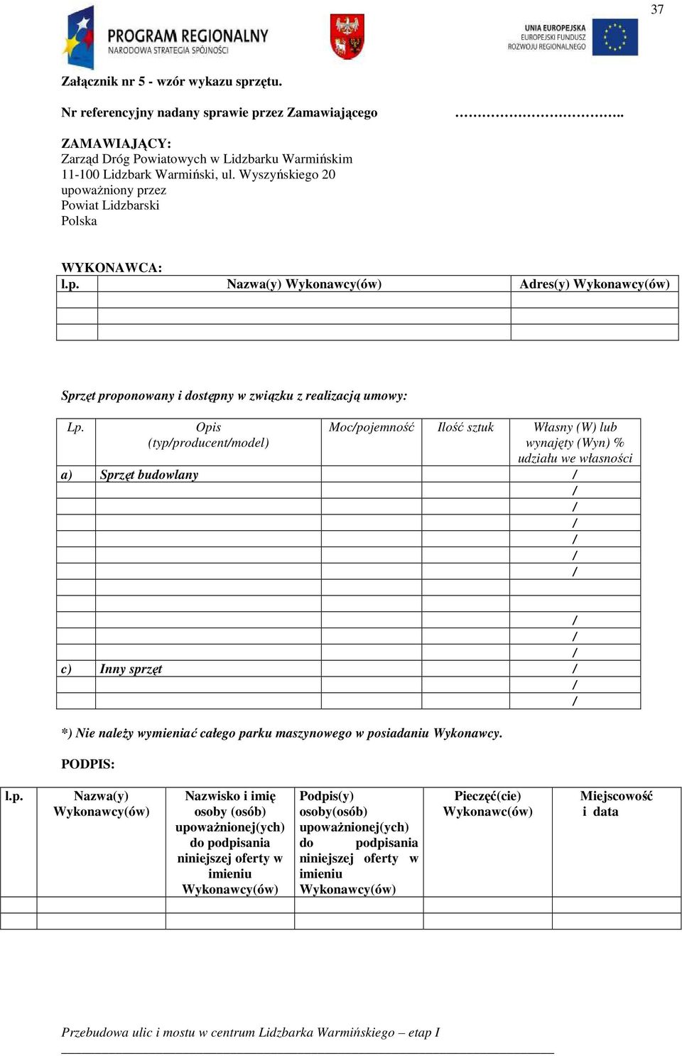 Opis (typproducentmodel) Mocpojemność Ilość sztuk Własny (W) lub wynajęty (Wyn) % udziału we własności a) Sprzęt budowlany c) Inny sprzęt *) Nie naleŝy wymieniać całego parku maszynowego w