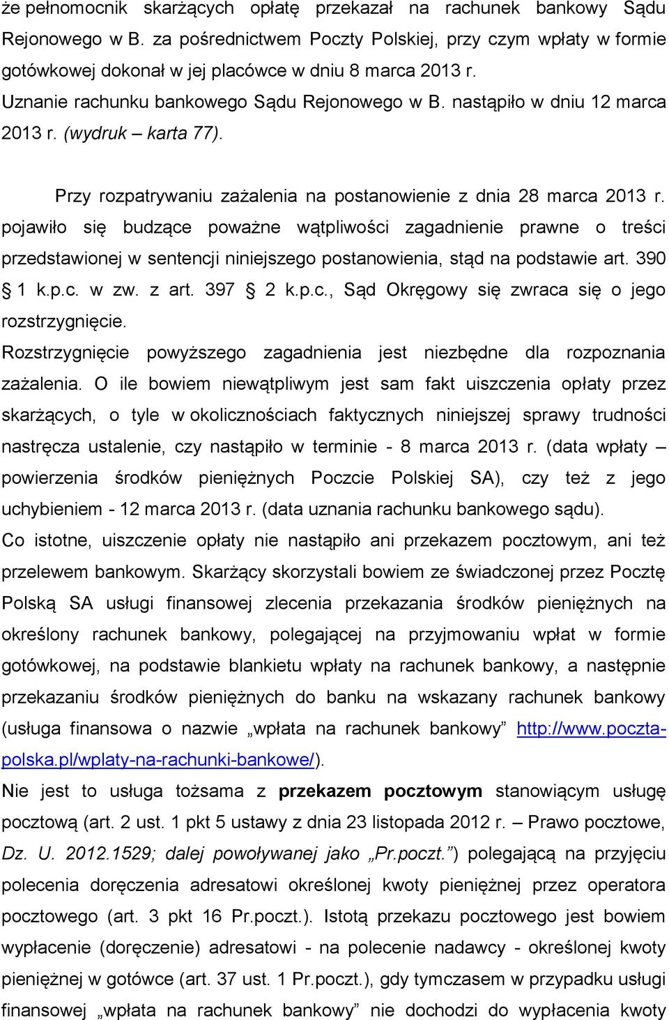 pojawiło się budzące poważne wątpliwości zagadnienie prawne o treści przedstawionej w sentencji niniejszego postanowienia, stąd na podstawie art. 390 1 k.p.c. w zw. z art. 397 2 k.p.c., Sąd Okręgowy się zwraca się o jego rozstrzygnięcie.