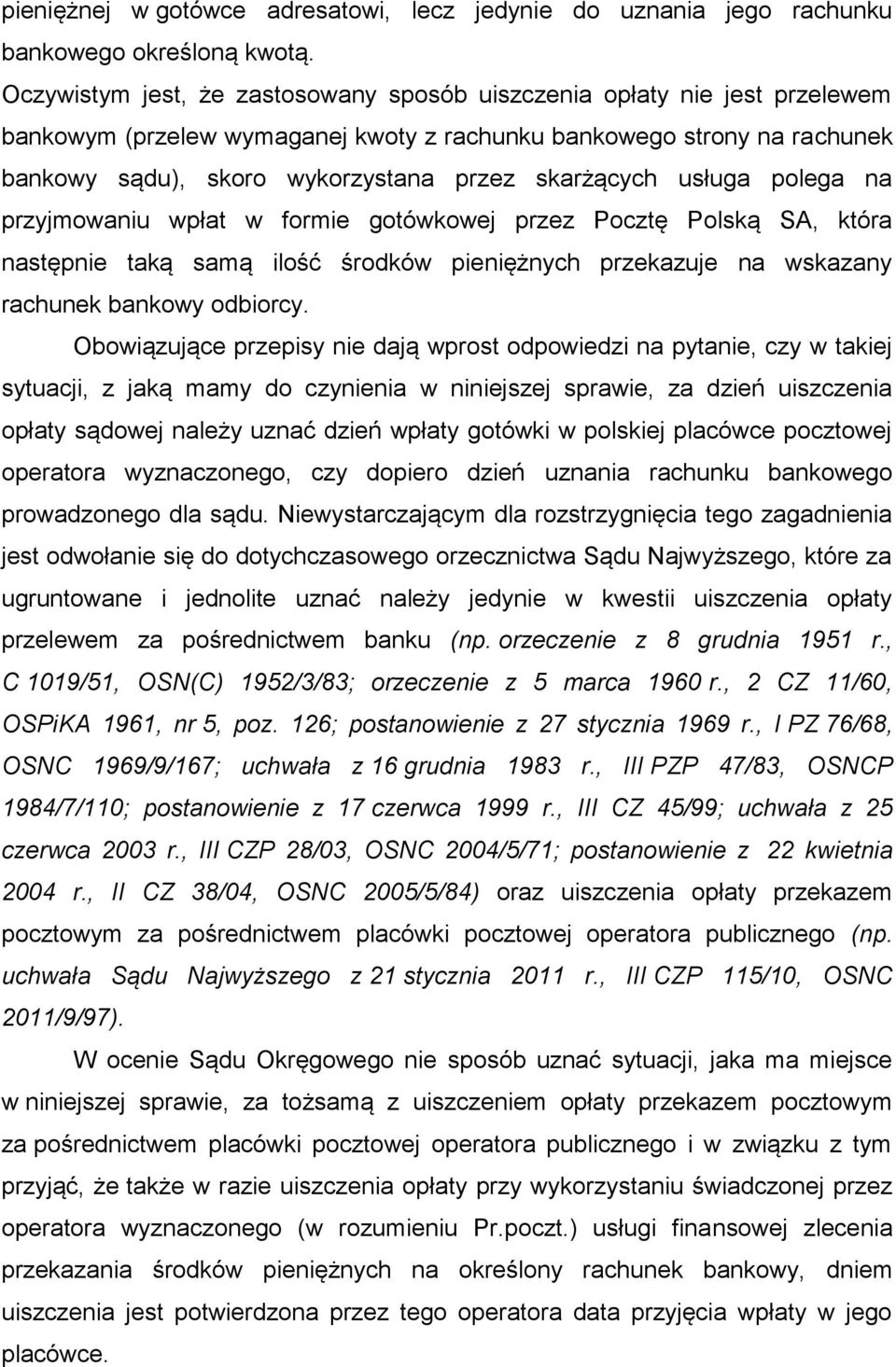 skarżących usługa polega na przyjmowaniu wpłat w formie gotówkowej przez Pocztę Polską SA, która następnie taką samą ilość środków pieniężnych przekazuje na wskazany rachunek bankowy odbiorcy.