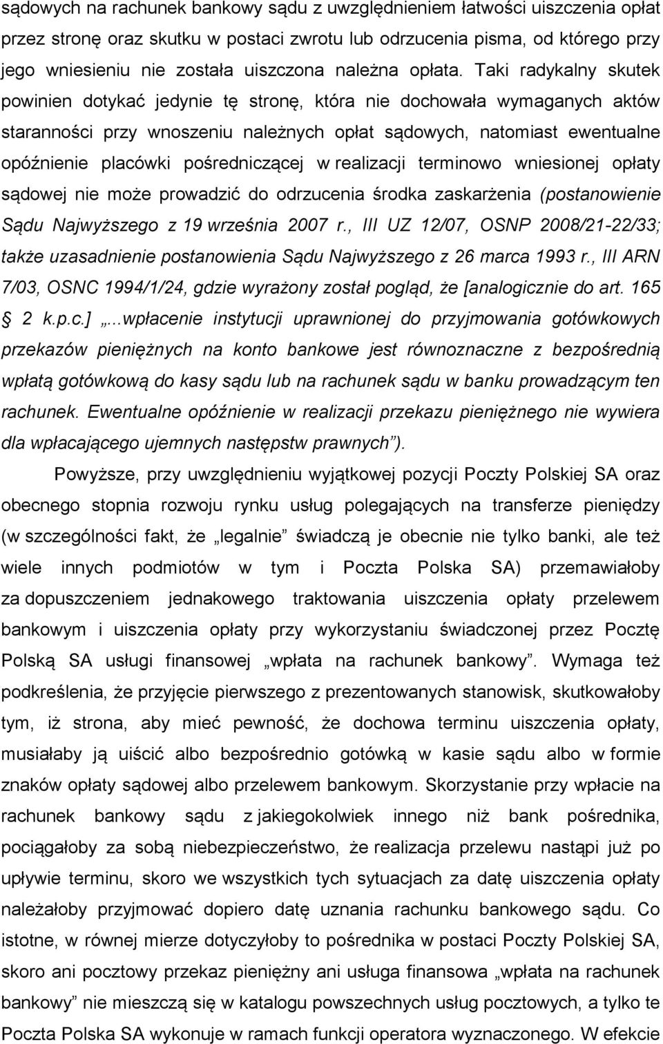 Taki radykalny skutek powinien dotykać jedynie tę stronę, która nie dochowała wymaganych aktów staranności przy wnoszeniu należnych opłat sądowych, natomiast ewentualne opóźnienie placówki