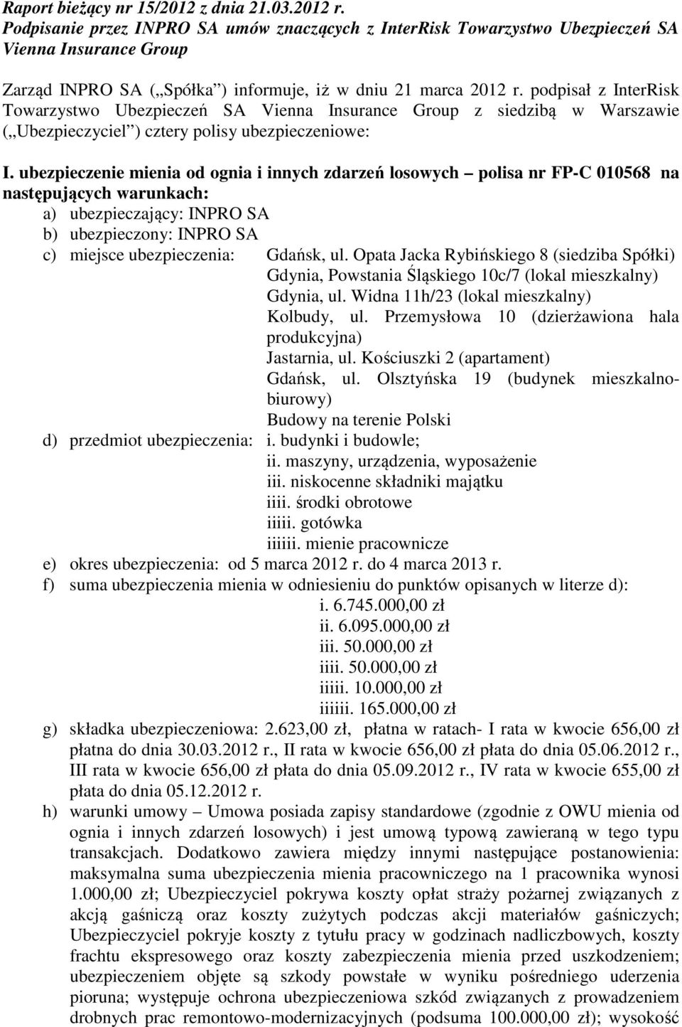 podpisał z InterRisk Towarzystwo Ubezpieczeń SA Vienna Insurance Group z siedzibą w Warszawie ( Ubezpieczyciel ) cztery polisy ubezpieczeniowe: I.