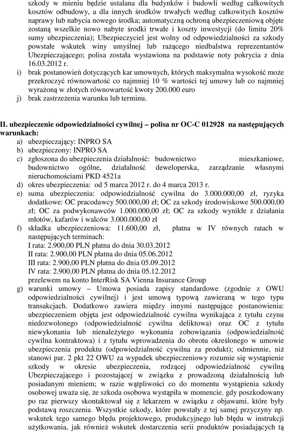 wskutek winy umyślnej lub rażącego niedbalstwa reprezentantów Ubezpieczającego; polisa została wystawiona na podstawie noty pokrycia z dnia 16.03.2012 r. II.