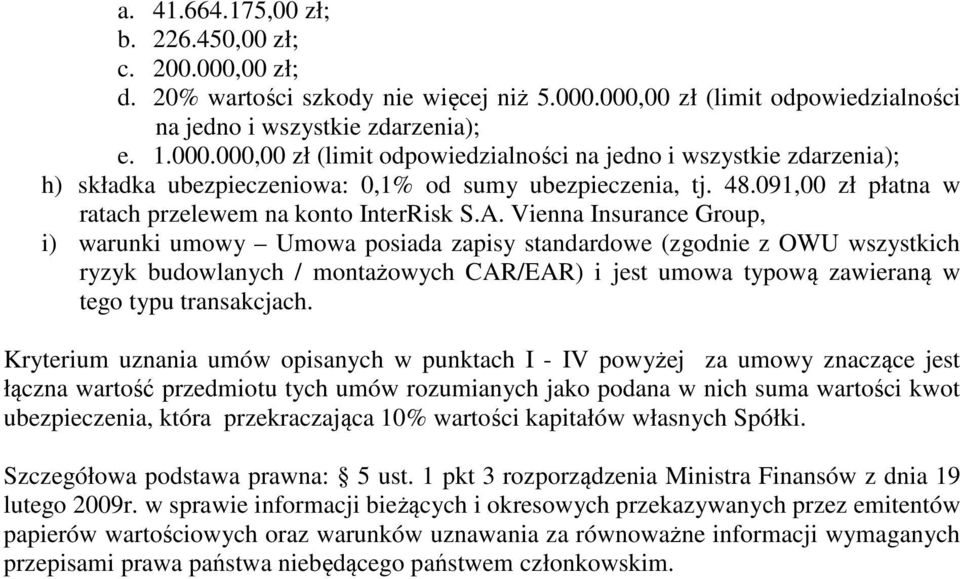 Vienna Insurance Group, i) warunki umowy Umowa posiada zapisy standardowe (zgodnie z OWU wszystkich ryzyk budowlanych / montażowych CAR/EAR) i jest umowa typową zawieraną w tego typu transakcjach.