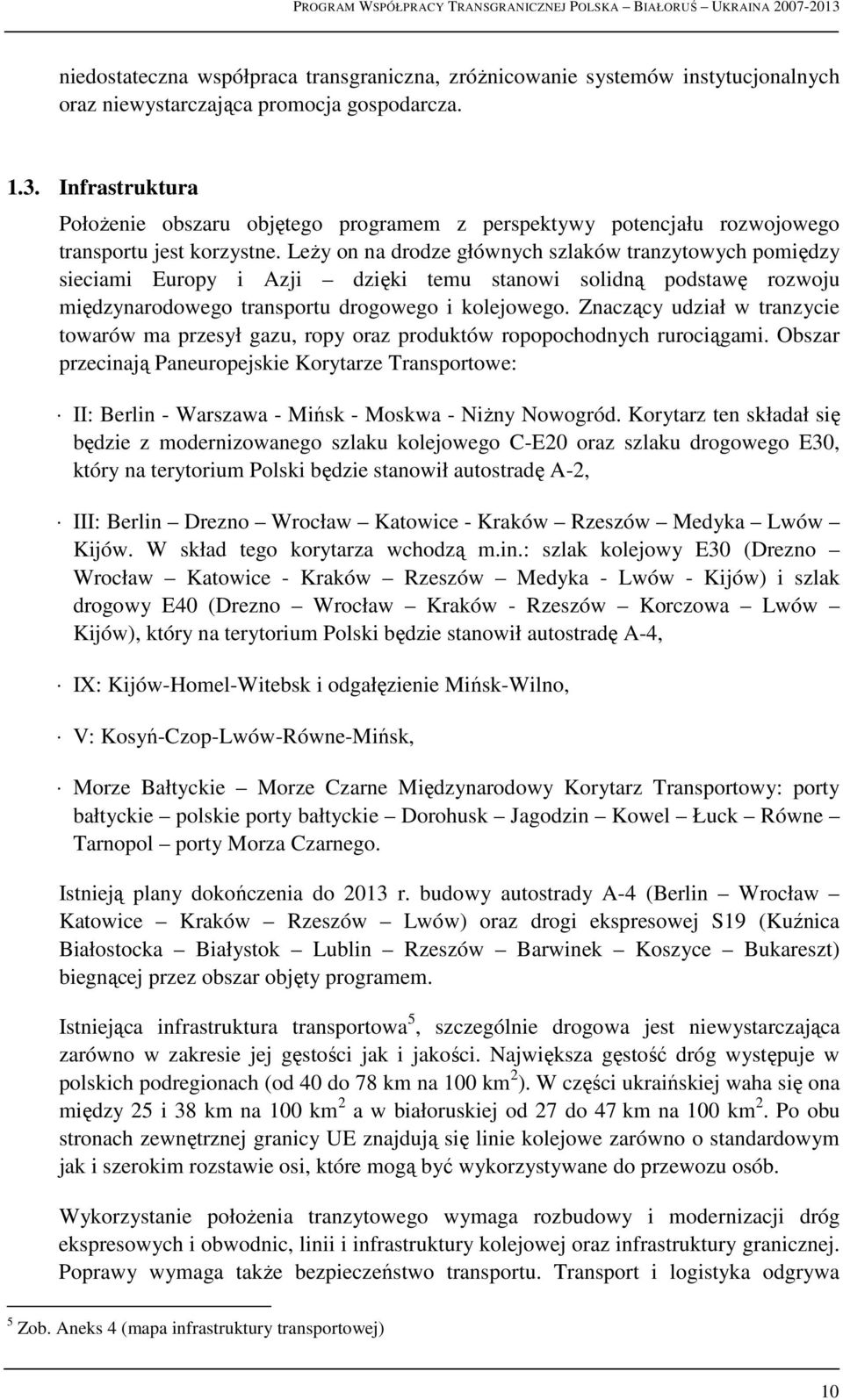 LeŜy on na drodze głównych szlaków tranzytowych pomiędzy sieciami Europy i Azji dzięki temu stanowi solidną podstawę rozwoju międzynarodowego transportu drogowego i kolejowego.