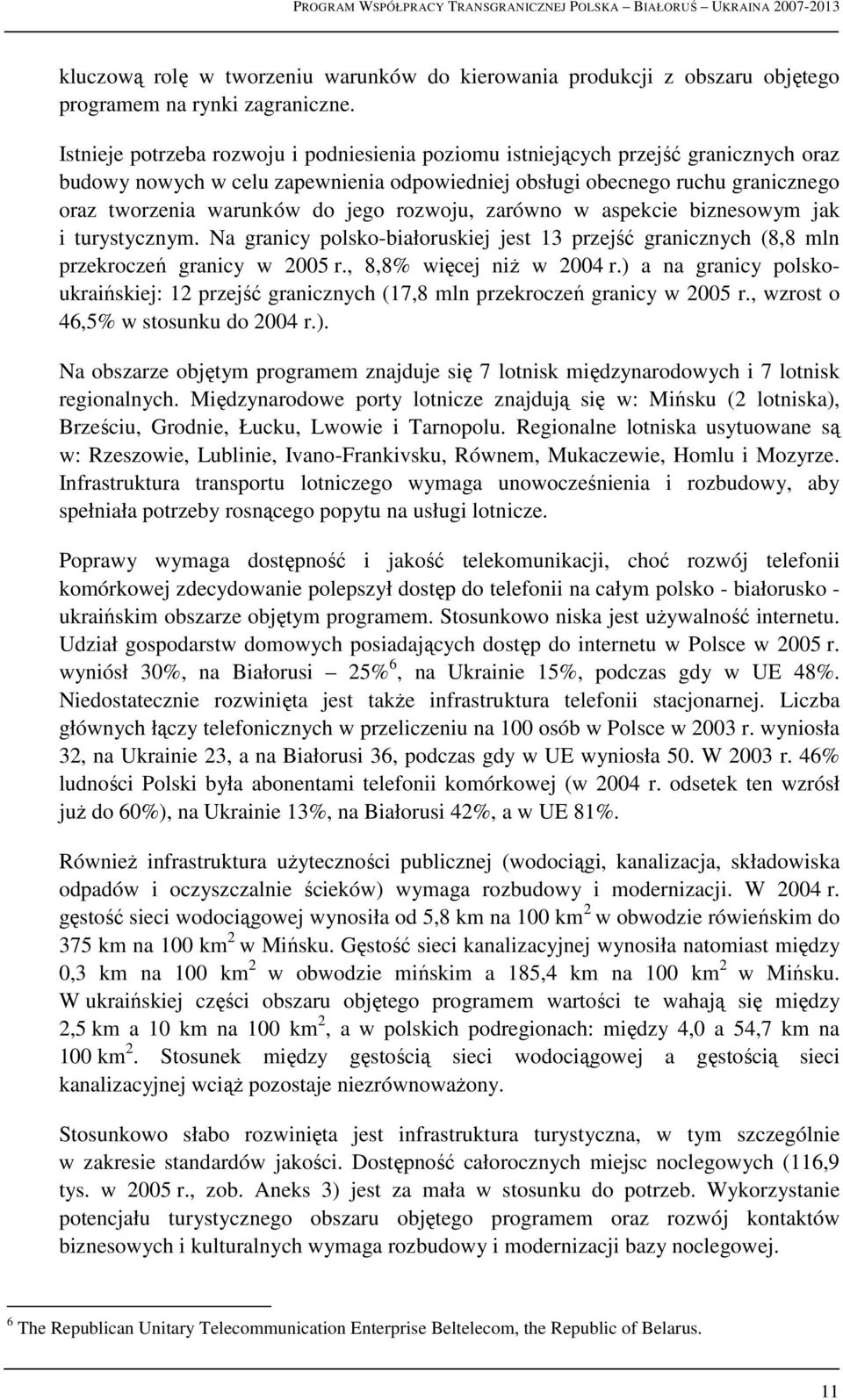 rozwoju, zarówno w aspekcie biznesowym jak i turystycznym. Na granicy polsko-białoruskiej jest 13 przejść granicznych (8,8 mln przekroczeń granicy w 2005 r., 8,8% więcej niŝ w 2004 r.