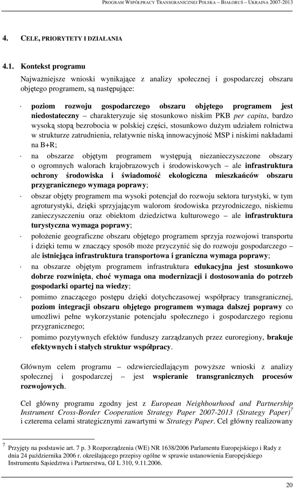 niedostateczny charakteryzuje się stosunkowo niskim PKB per capita, bardzo wysoką stopą bezrobocia w polskiej części, stosunkowo duŝym udziałem rolnictwa w strukturze zatrudnienia, relatywnie niską