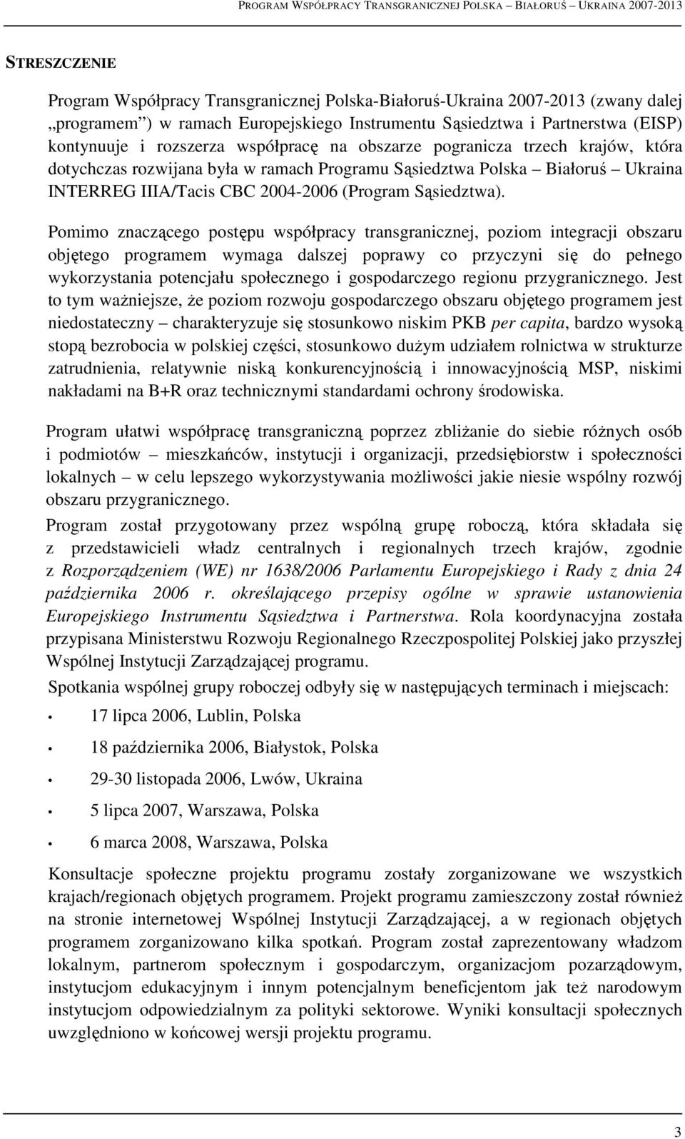 Pomimo znaczącego postępu współpracy transgranicznej, poziom integracji obszaru objętego programem wymaga dalszej poprawy co przyczyni się do pełnego wykorzystania potencjału społecznego i